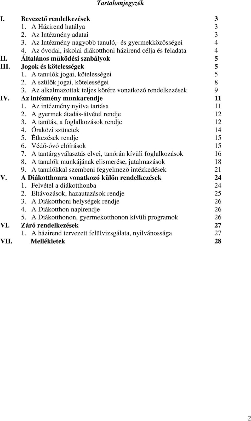 Az alkalmazottak teljes körére vonatkozó rendelkezések 9 IV. Az intézmény munkarendje 11 1. Az intézmény nyitva tartása 11 2. A gyermek átadás-átvétel rendje 12 3.