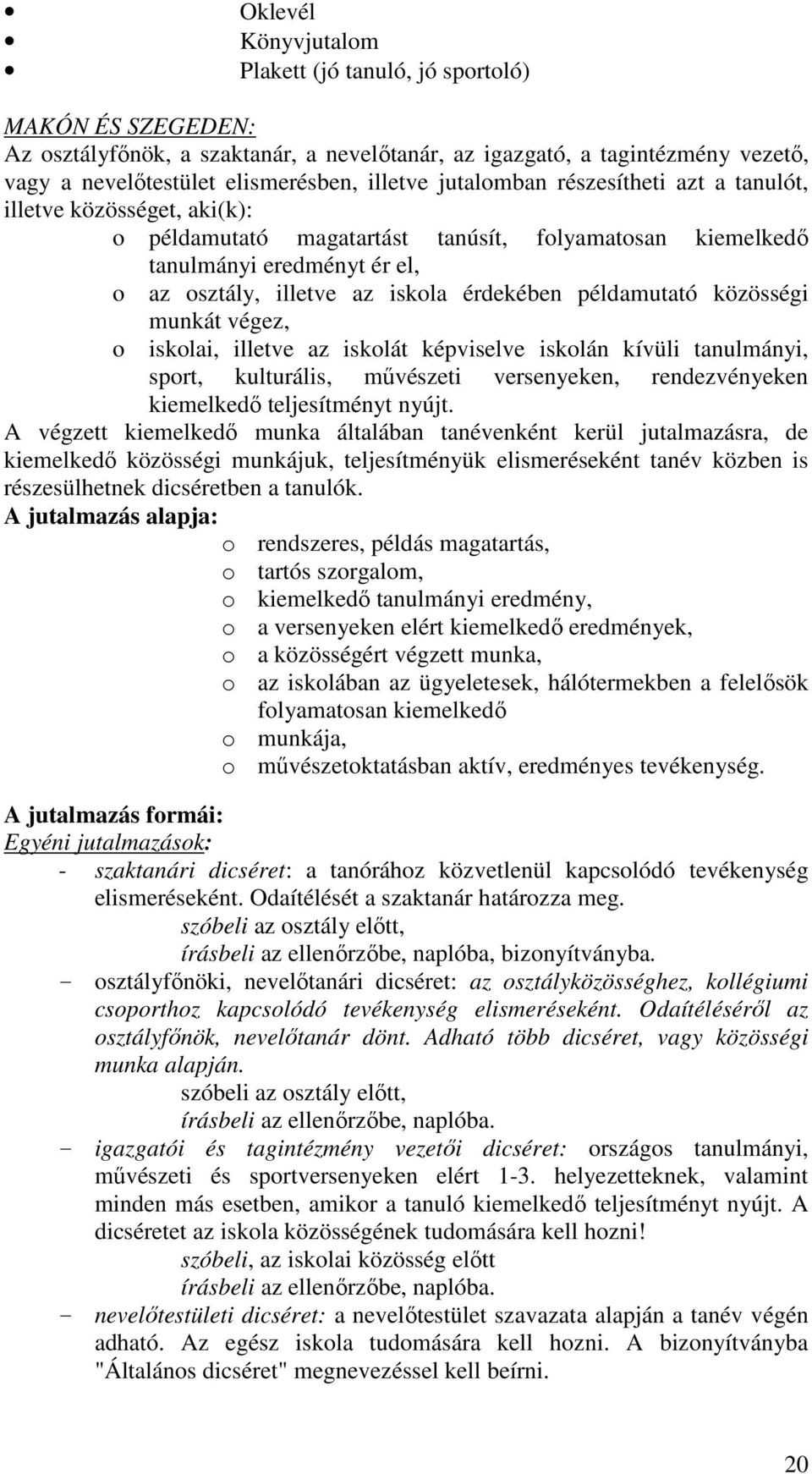 példamutató közösségi munkát végez, o iskolai, illetve az iskolát képviselve iskolán kívüli tanulmányi, sport, kulturális, művészeti versenyeken, rendezvényeken kiemelkedő teljesítményt nyújt.