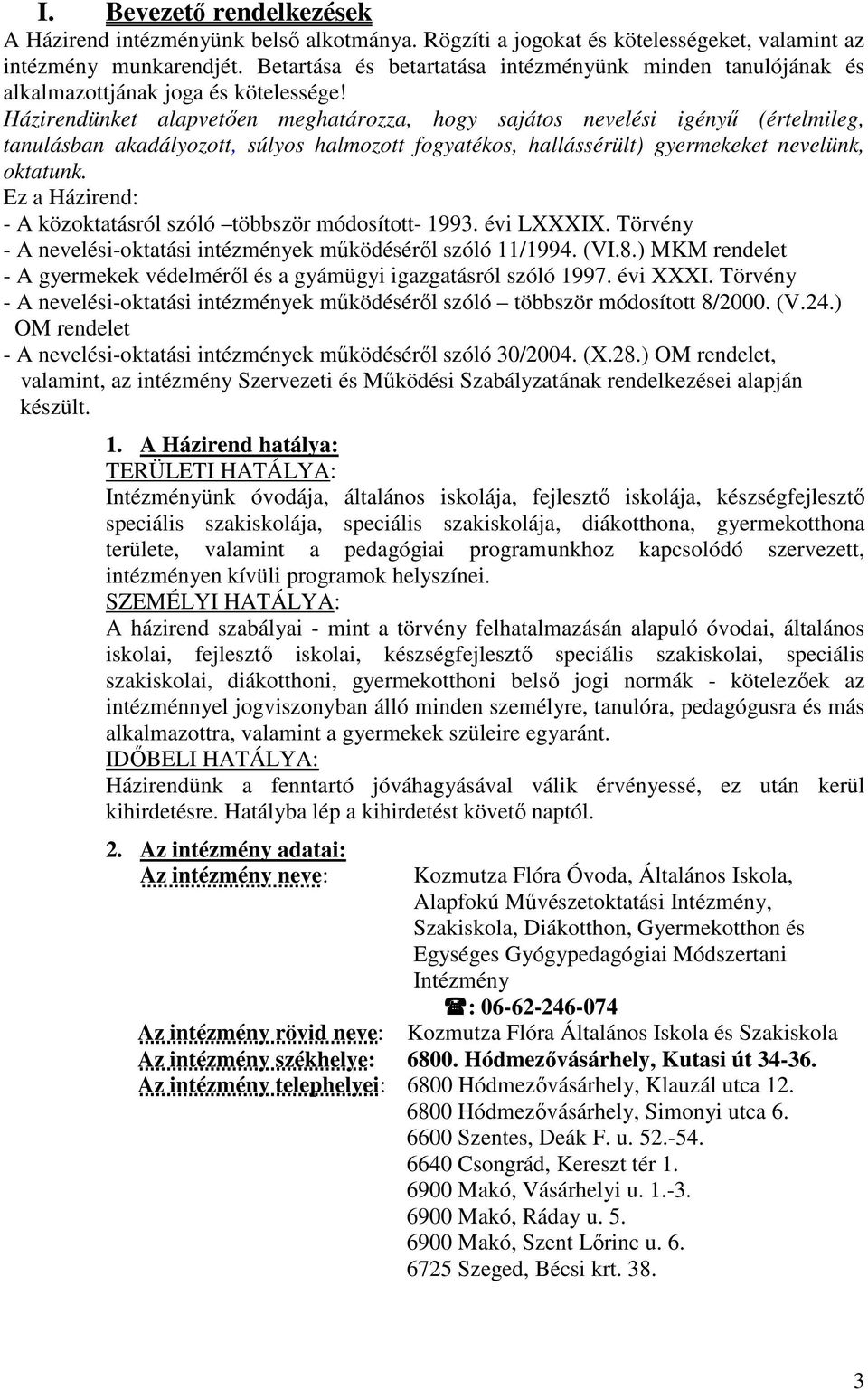 Házirendünket alapvetően meghatározza, hogy sajátos nevelési igényű (értelmileg, tanulásban akadályozott, súlyos halmozott fogyatékos, hallássérült) gyermekeket nevelünk, oktatunk.