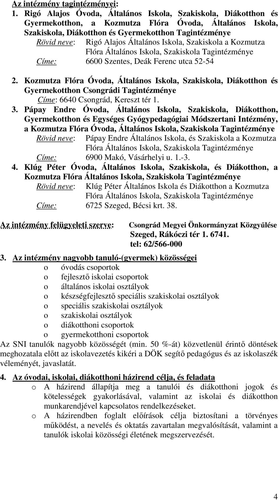 Általános Iskola, Szakiskola a Kozmutza Flóra Általános Iskola, Szakiskola Tagintézménye Címe: 6600 Szentes, Deák Ferenc utca 52-54 2.