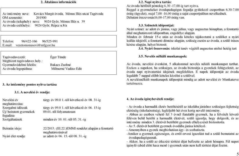 Az intézmény pontos nyitva tartása Éger Tünde Bakacs Zsoltné Miltnerné Vadász Edit 3.2. Napi nyitva tartás: Az óvoda hétfőtől péntekig 6,30-17,00-ig tart nyitva.