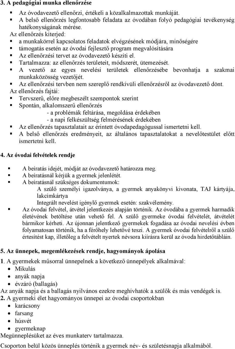 Az ellenőrzés kiterjed: a munkakörrel kapcsolatos feladatok elvégzésének módjára, minőségére támogatás esetén az óvodai fejlesztő program megvalósítására Az ellenőrzési tervet az óvodavezető készíti