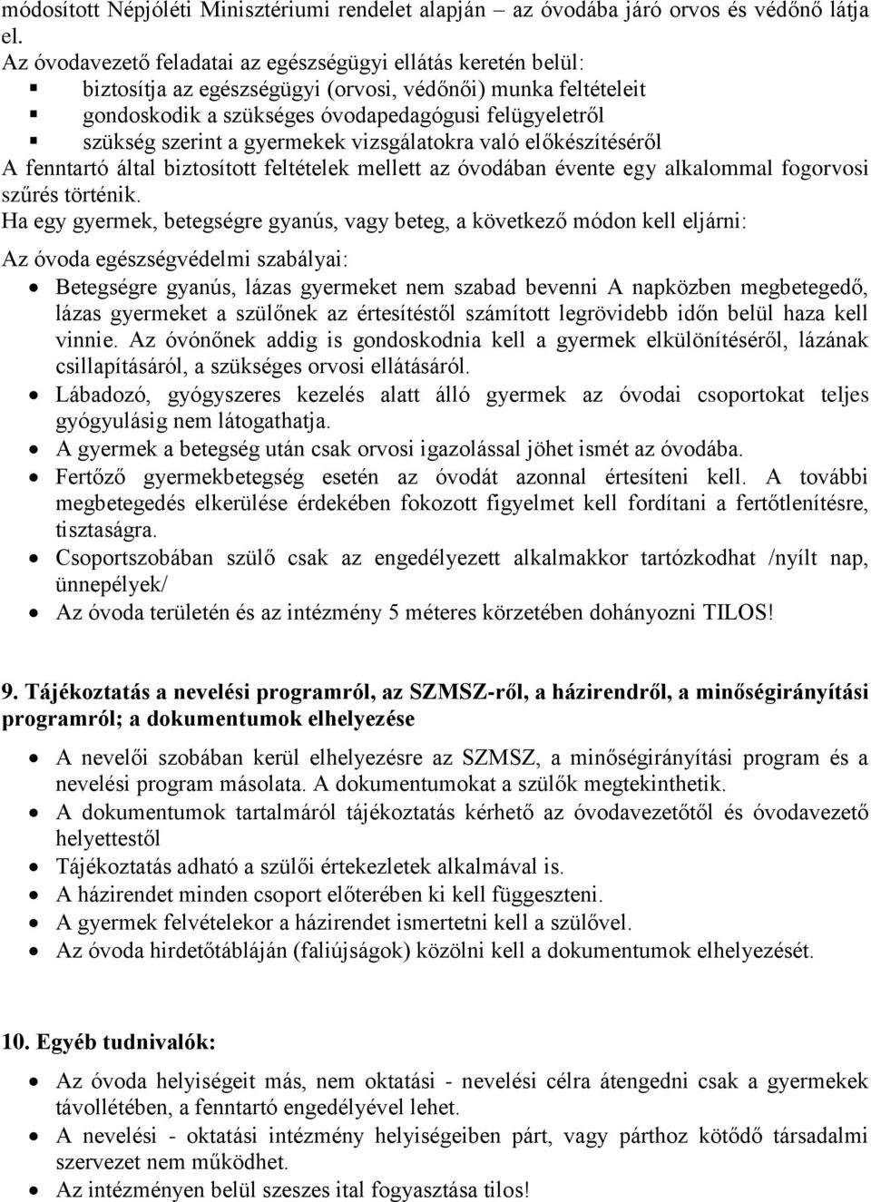 gyermekek vizsgálatokra való előkészítéséről A fenntartó által biztosított feltételek mellett az óvodában évente egy alkalommal fogorvosi szűrés történik.