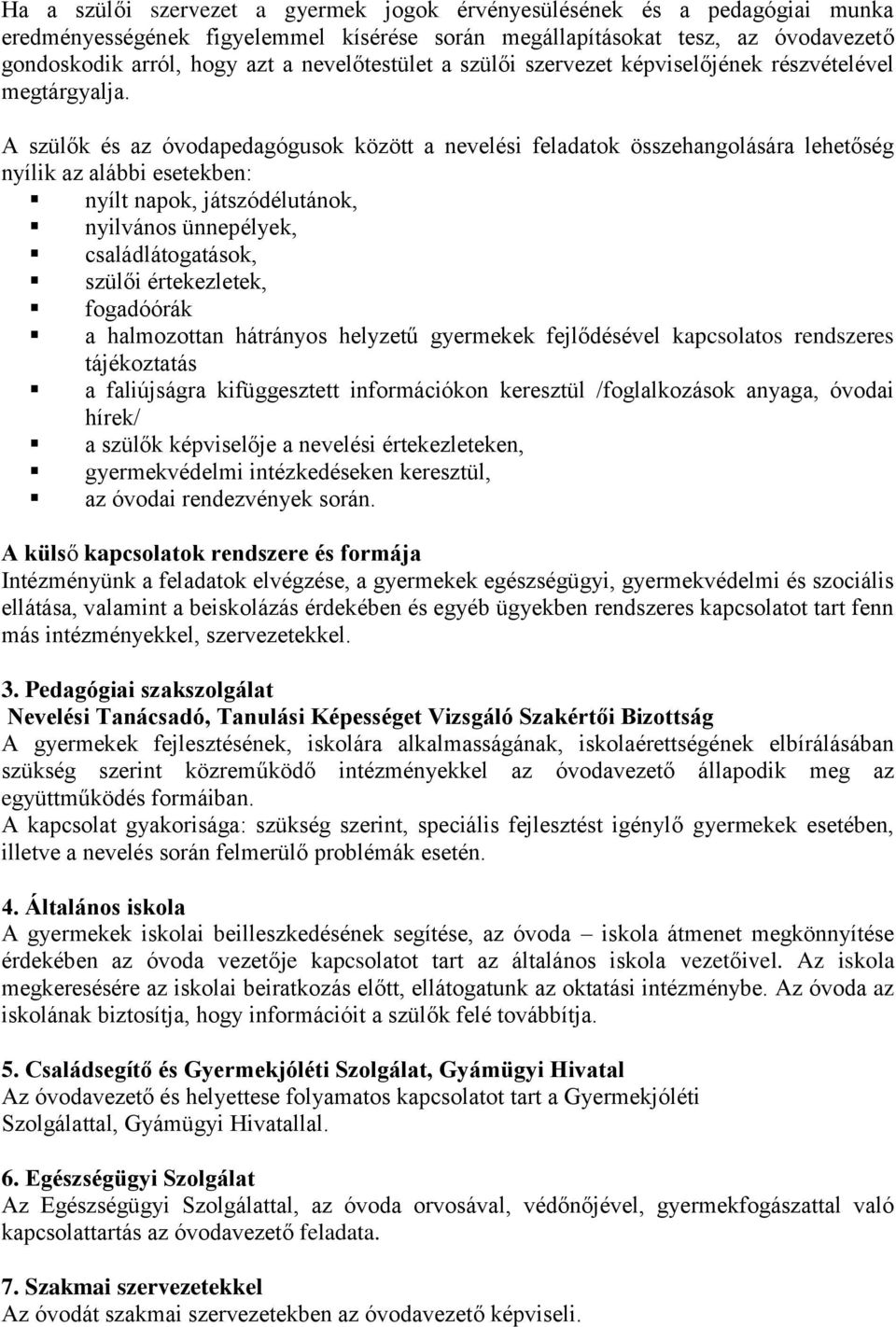 A szülők és az óvodapedagógusok között a nevelési feladatok összehangolására lehetőség nyílik az alábbi esetekben: nyílt napok, játszódélutánok, nyilvános ünnepélyek, családlátogatások, szülői