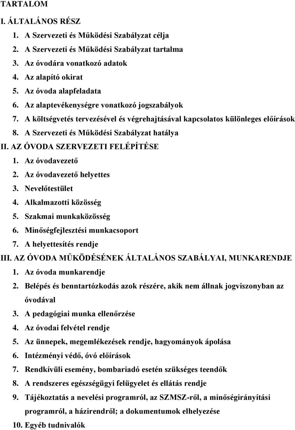 AZ ÓVODA SZERVEZETI FELÉPÍTÉSE 1. Az óvodavezető 2. Az óvodavezető helyettes 3. Nevelőtestület 4. Alkalmazotti közösség 5. Szakmai munkaközösség 6. Minőségfejlesztési munkacsoport 7.