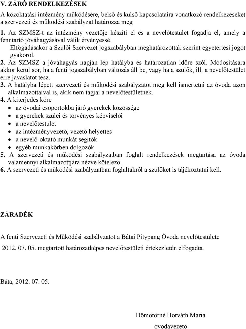 Elfogadásakor a Szülői Szervezet jogszabályban meghatározottak szerint egyetértési jogot gyakorol. 2. Az SZMSZ a jóváhagyás napján lép hatályba és határozatlan időre szól.