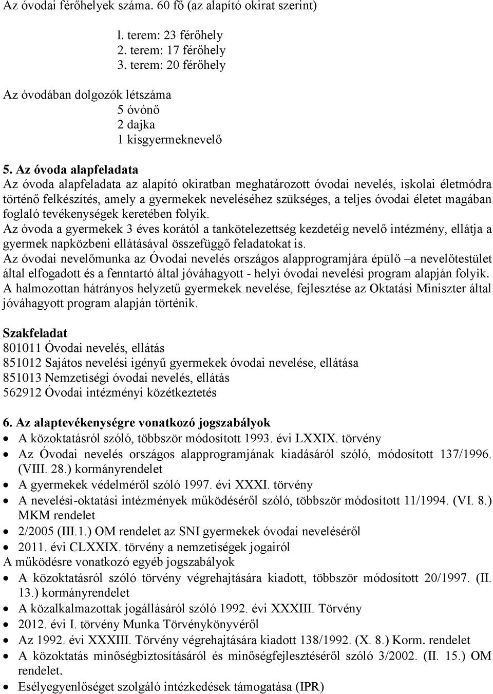 magában foglaló tevékenységek keretében folyik. Az óvoda a gyermekek 3 éves korától a tankötelezettség kezdetéig nevelő intézmény, ellátja a gyermek napközbeni ellátásával összefüggő feladatokat is.