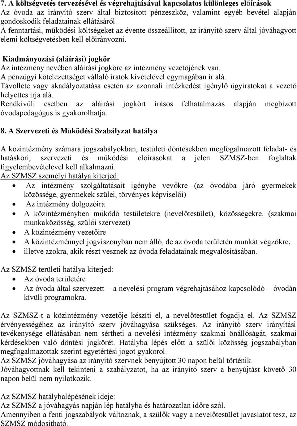 Kiadmányozási (aláírási) jogkör Az intézmény nevében aláírási jogköre az intézmény vezetőjének van. A pénzügyi kötelezettséget vállaló iratok kivételével egymagában ír alá.