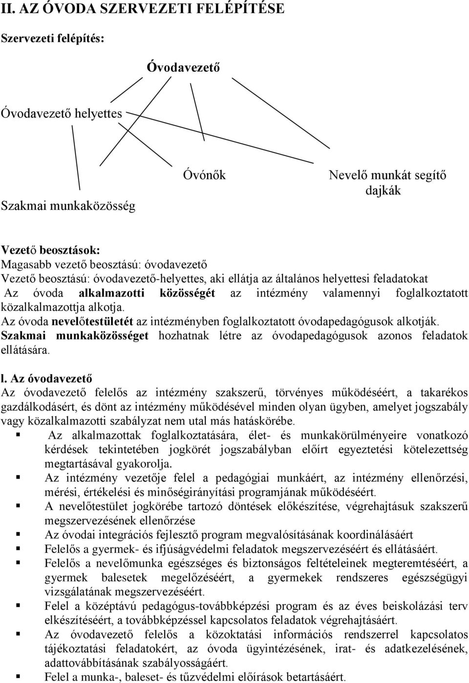 Az óvoda nevelőtestületét az intézményben foglalkoztatott óvodapedagógusok alkotják. Szakmai munkaközösséget hozhatnak lé