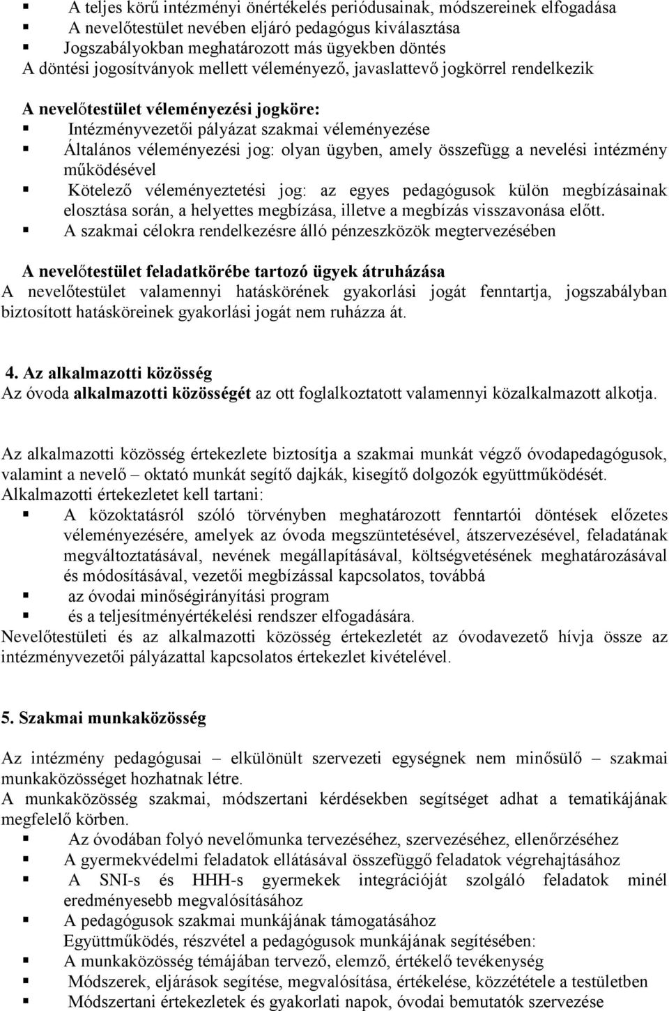 ügyben, amely összefügg a nevelési intézmény működésével Kötelező véleményeztetési jog: az egyes pedagógusok külön megbízásainak elosztása során, a helyettes megbízása, illetve a megbízás