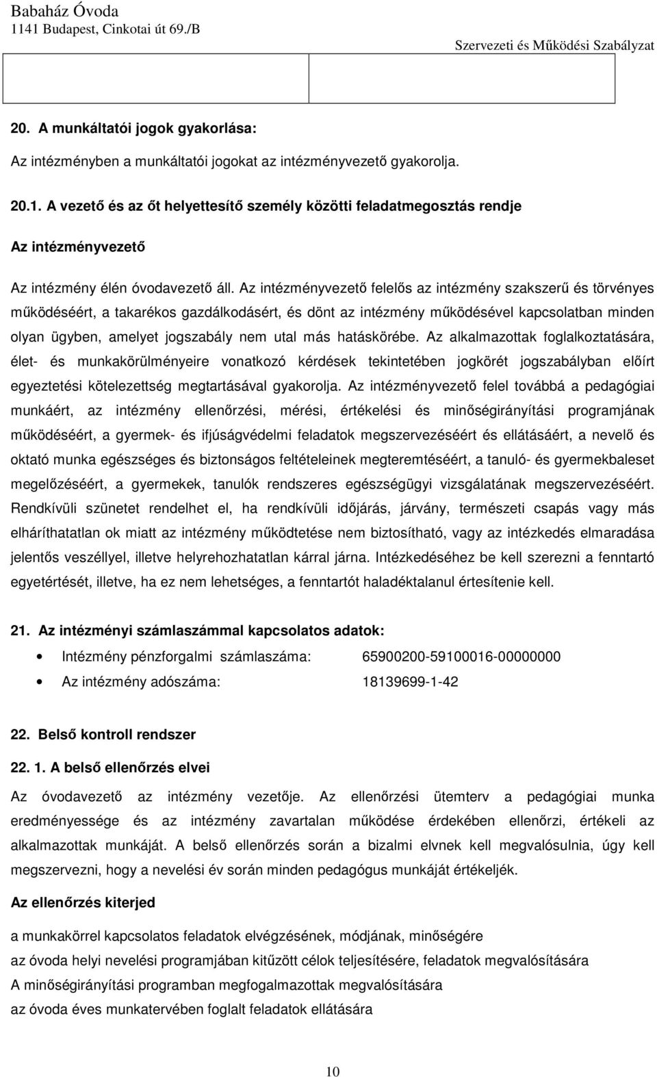 Az intézményvezető felelős az intézmény szakszerű és törvényes működéséért, a takarékos gazdálkodásért, és dönt az intézmény működésével kapcsolatban minden olyan ügyben, amelyet jogszabály nem utal