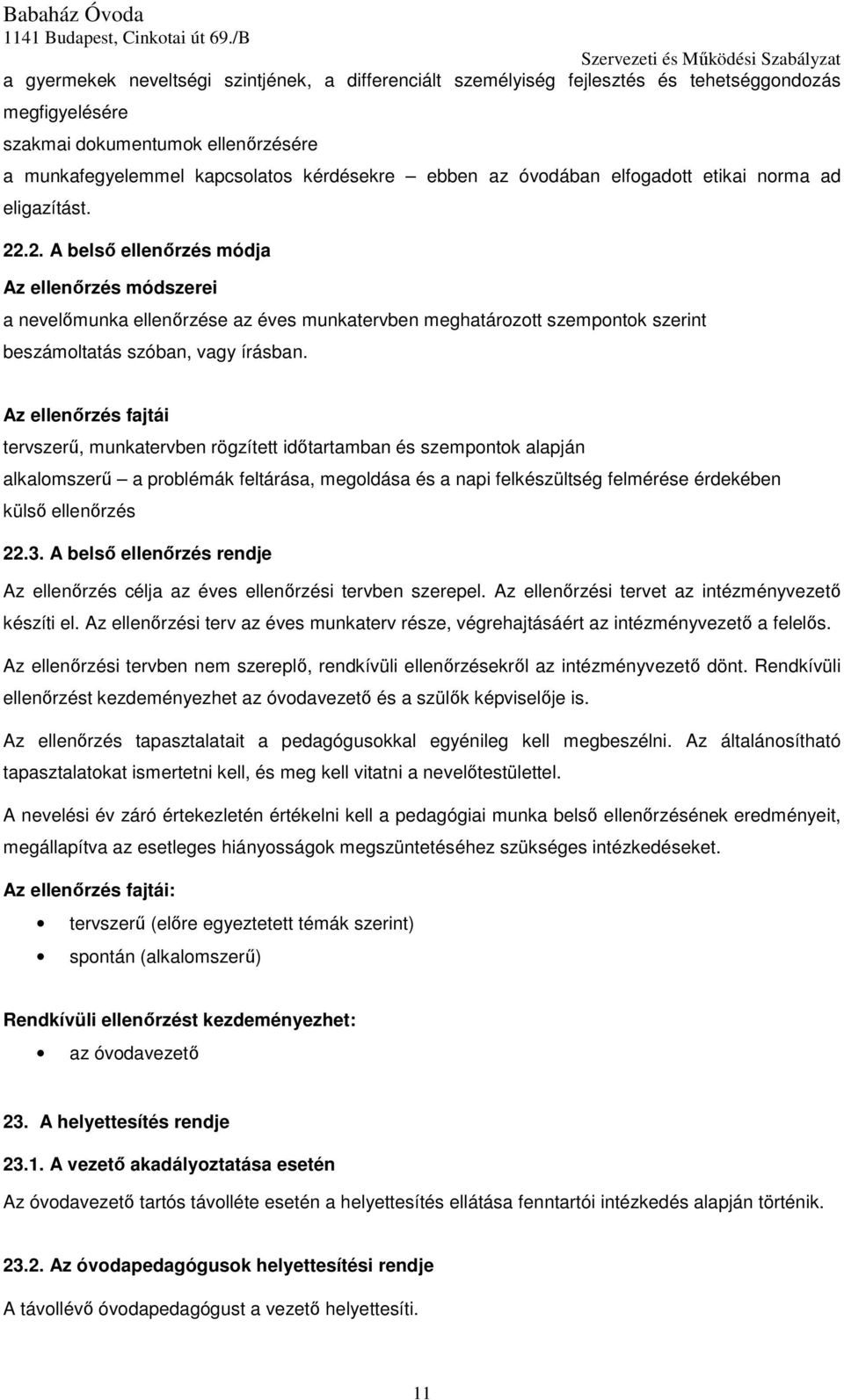 .2. A belső ellenőrzés módja Az ellenőrzés módszerei a nevelőmunka ellenőrzése az éves munkatervben meghatározott szempontok szerint beszámoltatás szóban, vagy írásban.