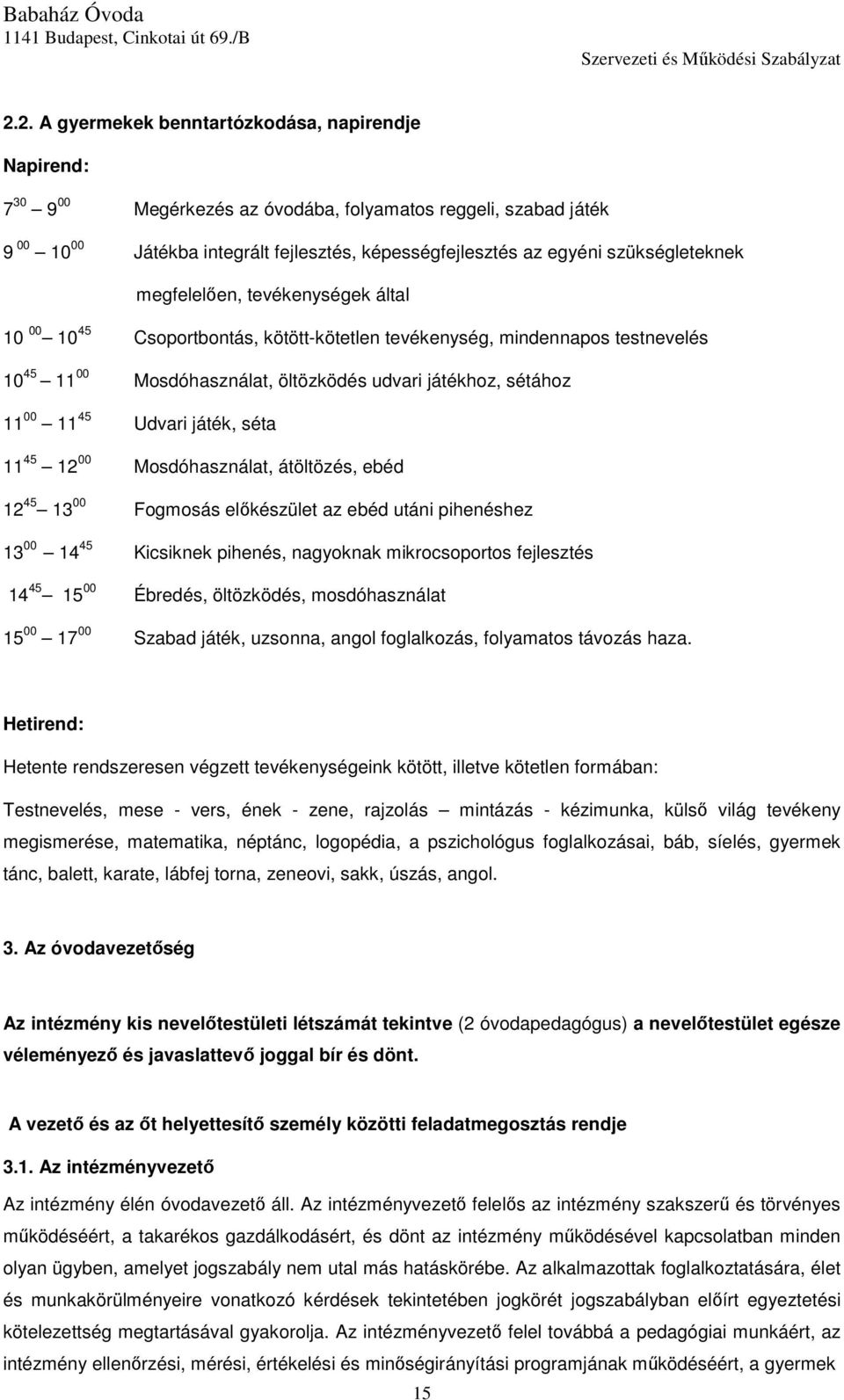 11 45 Udvari játék, séta 11 45 12 00 Mosdóhasználat, átöltözés, ebéd 12 45 13 00 Fogmosás előkészület az ebéd utáni pihenéshez 13 00 14 45 Kicsiknek pihenés, nagyoknak mikrocsoportos fejlesztés 14 45