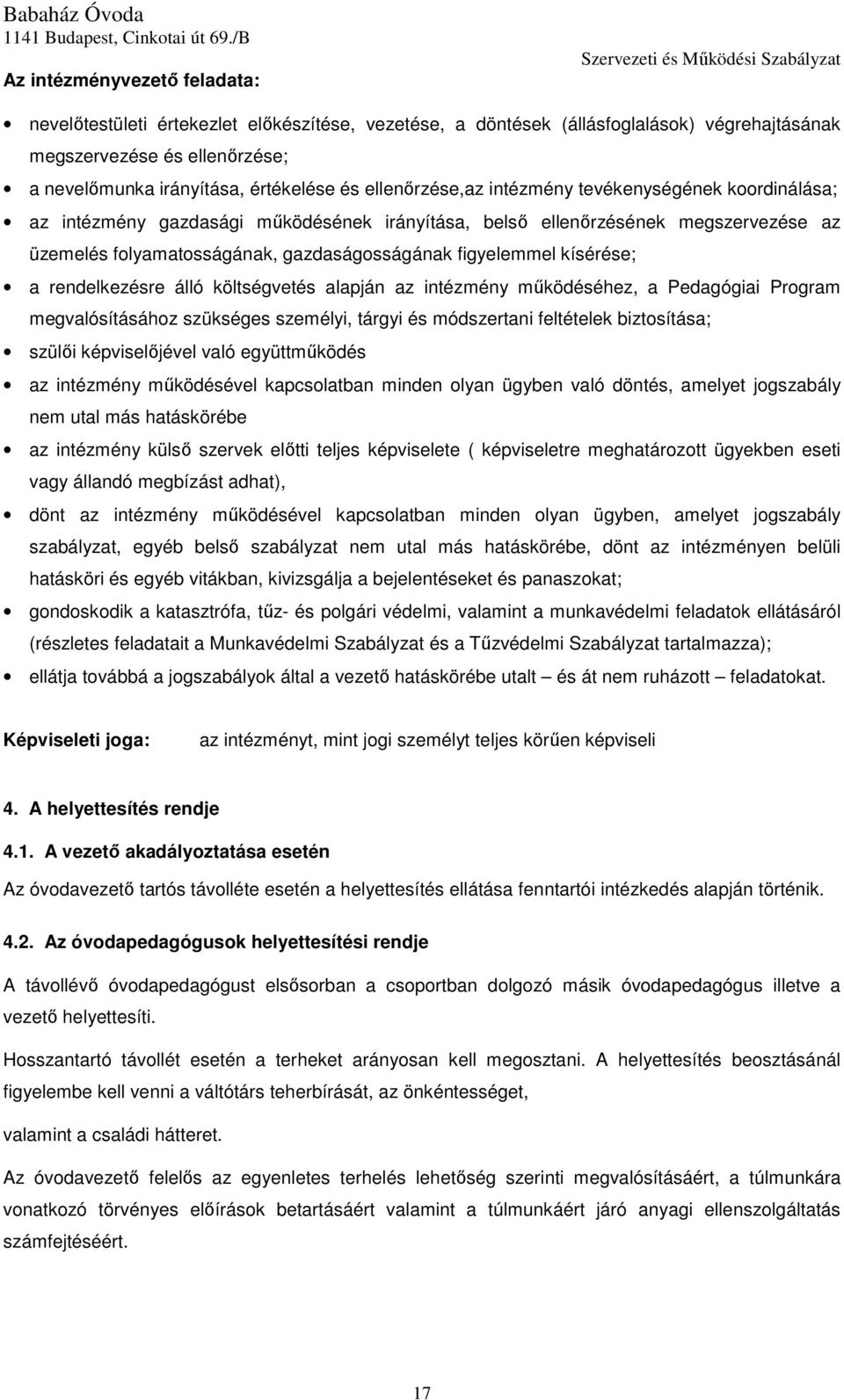 kísérése; a rendelkezésre álló költségvetés alapján az intézmény működéséhez, a Pedagógiai Program megvalósításához szükséges személyi, tárgyi és módszertani feltételek biztosítása; szülői