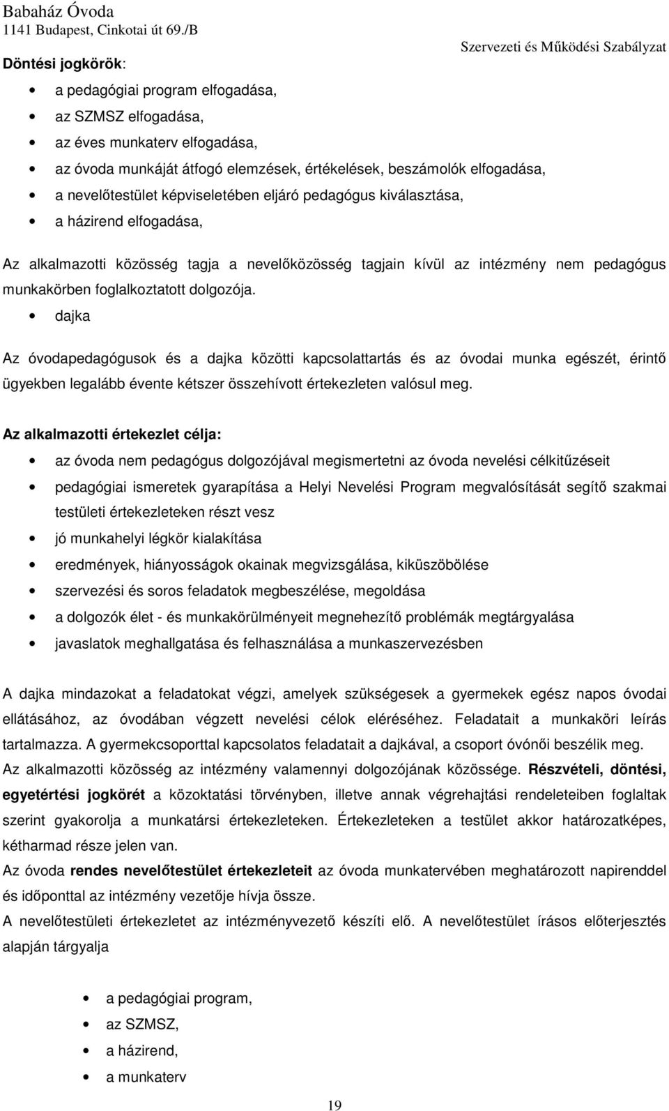 dajka Az óvodapedagógusok és a dajka közötti kapcsolattartás és az óvodai munka egészét, érintő ügyekben legalább évente kétszer összehívott értekezleten valósul meg.