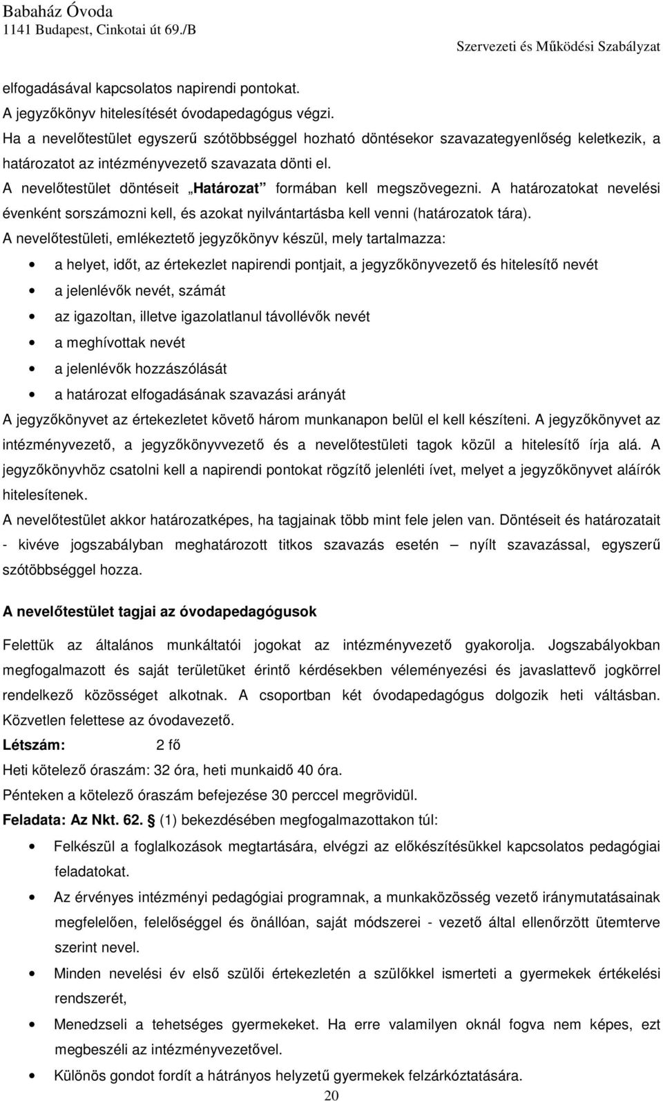 A nevelőtestület döntéseit Határozat formában kell megszövegezni. A határozatokat nevelési évenként sorszámozni kell, és azokat nyilvántartásba kell venni (határozatok tára).