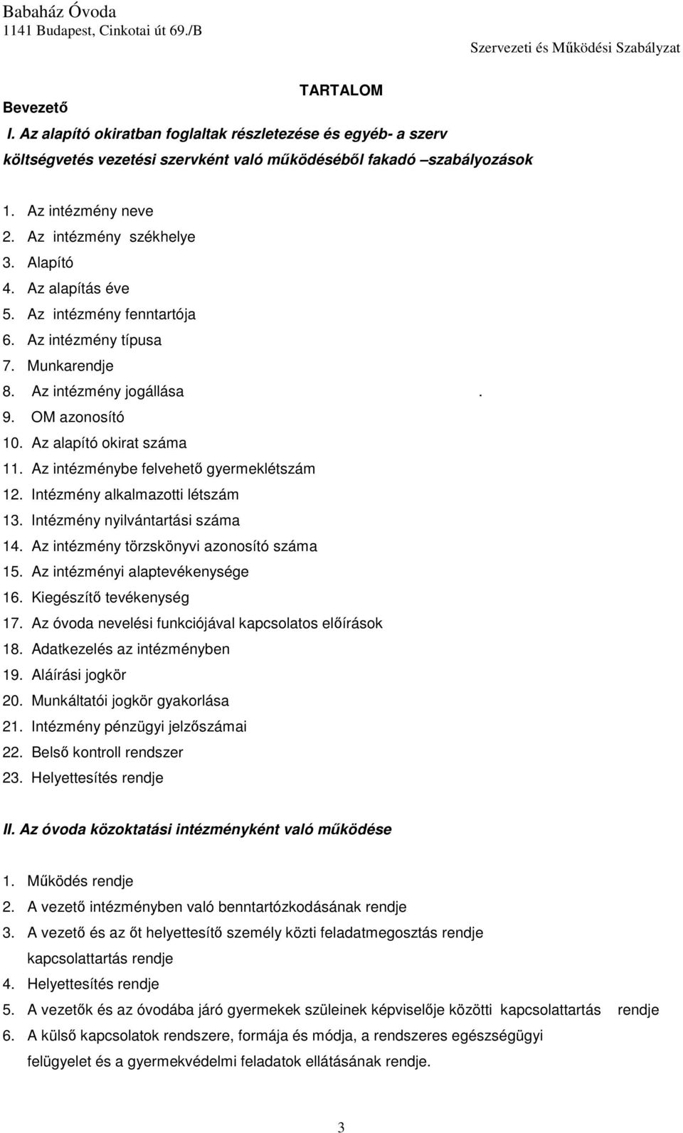 Az intézménybe felvehető gyermeklétszám 12. Intézmény alkalmazotti létszám 13. Intézmény nyilvántartási száma 14. Az intézmény törzskönyvi azonosító száma 15. Az intézményi alaptevékenysége 16.