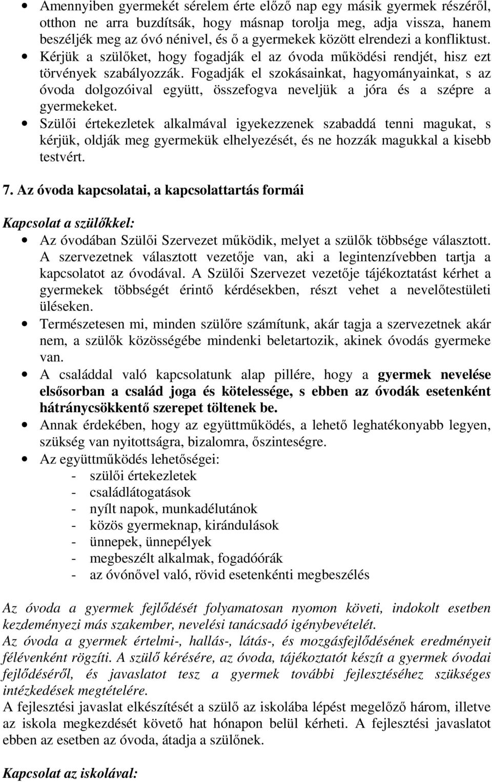 Fogadják el szokásainkat, hagyományainkat, s az óvoda dolgozóival együtt, összefogva neveljük a jóra és a szépre a gyermekeket.