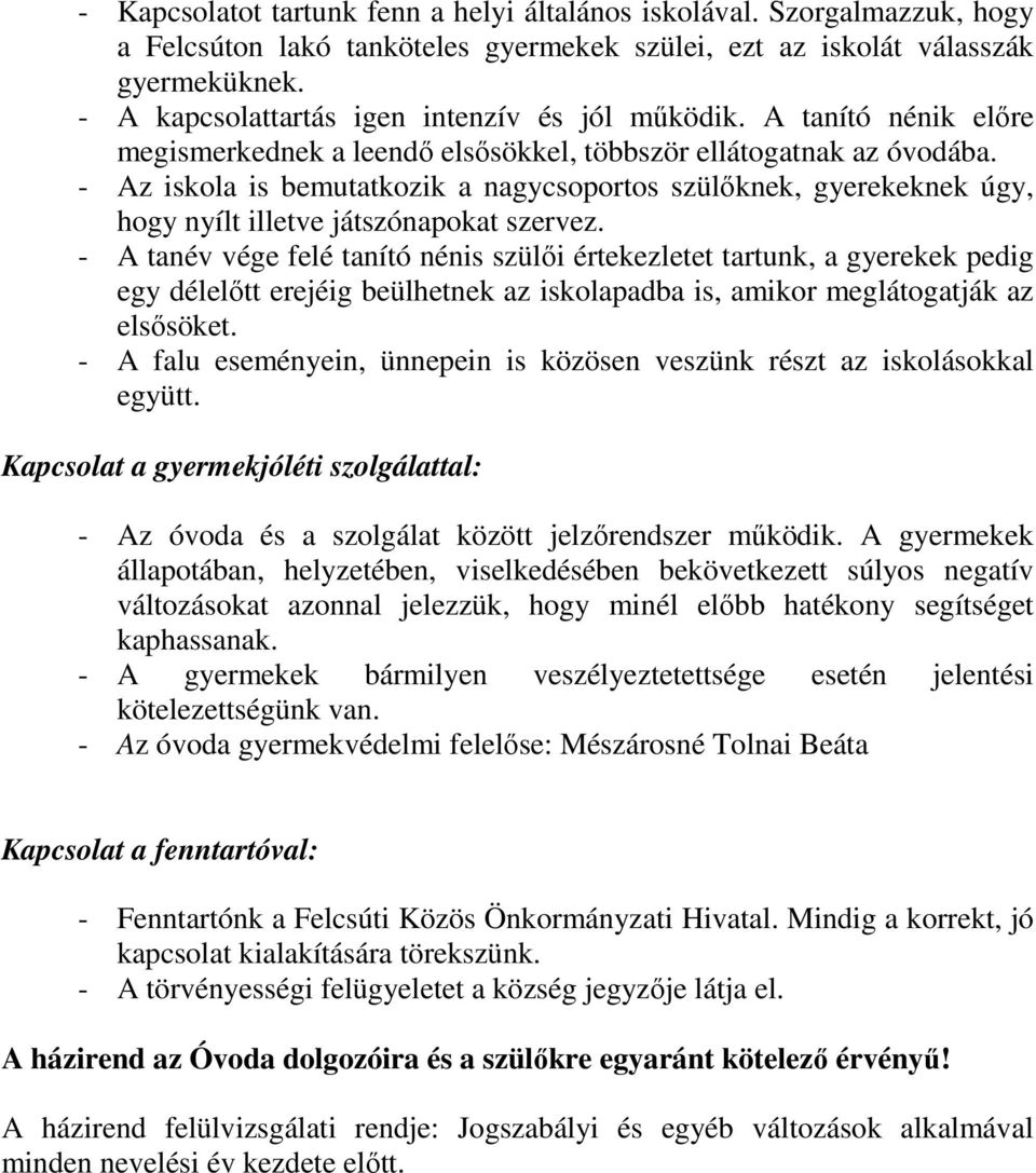 - Az iskola is bemutatkozik a nagycsoportos szülőknek, gyerekeknek úgy, hogy nyílt illetve játszónapokat szervez.