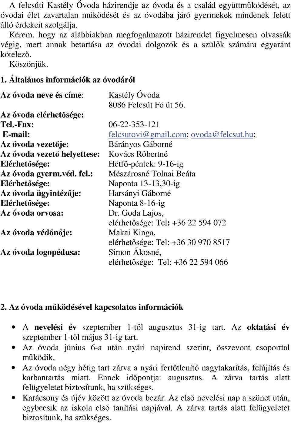 Általános információk az óvodáról Az óvoda neve és címe: Kastély Óvoda 8086 Felcsút Fő út 56. Az óvoda elérhetősége: Tel.-Fax: 06-22-353-121 E-mail: felcsutovi@gmail.com; ovoda@felcsut.