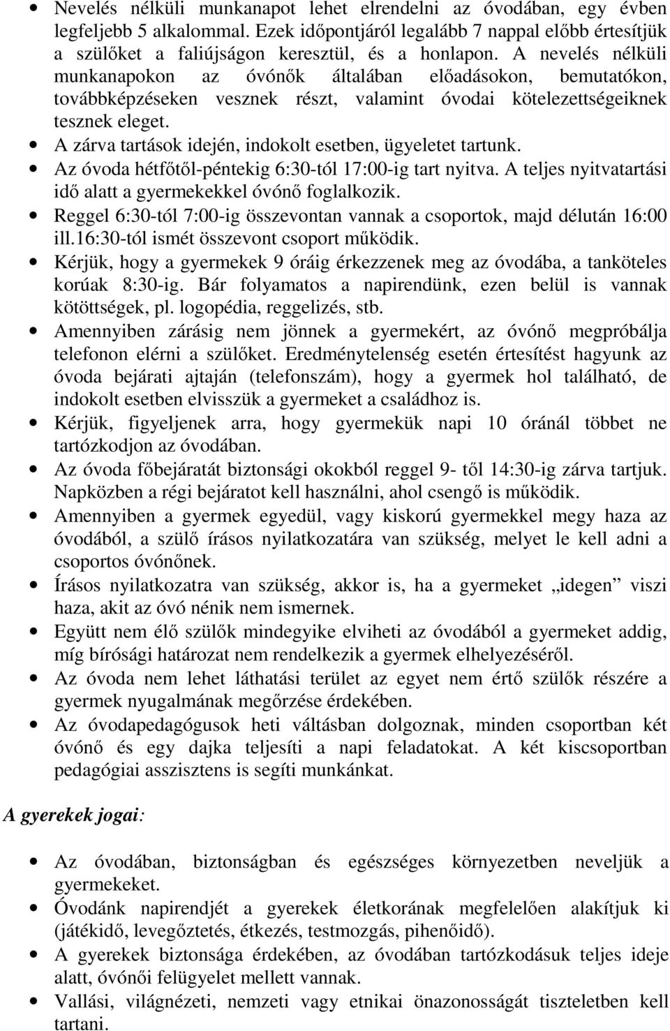 A zárva tartások idején, indokolt esetben, ügyeletet tartunk. Az óvoda hétfőtől-péntekig 6:30-tól 17:00-ig tart nyitva. A teljes nyitvatartási idő alatt a gyermekekkel óvónő foglalkozik.