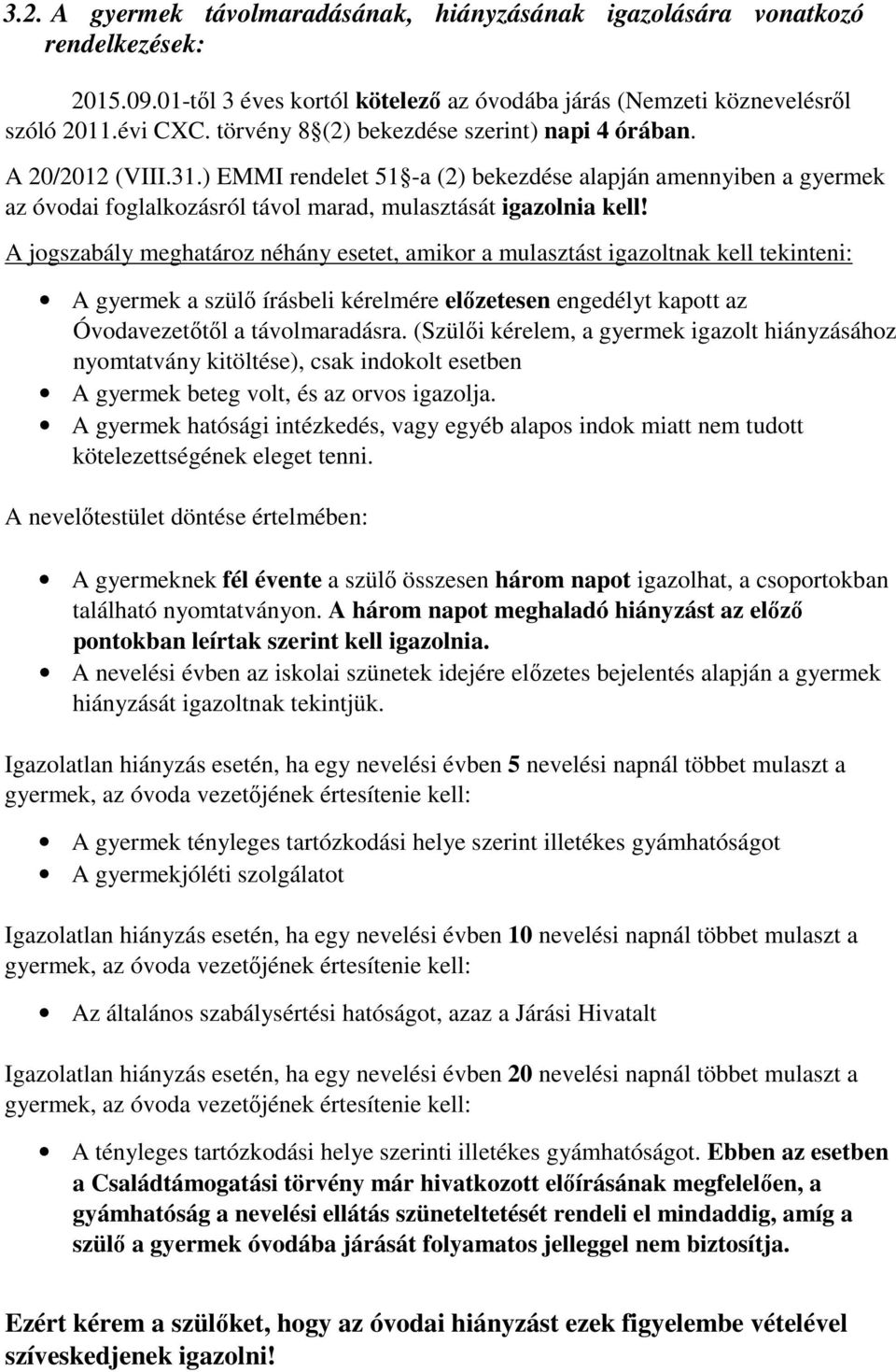 A jogszabály meghatároz néhány esetet, amikor a mulasztást igazoltnak kell tekinteni: A gyermek a szülő írásbeli kérelmére előzetesen engedélyt kapott az Óvodavezetőtől a távolmaradásra.