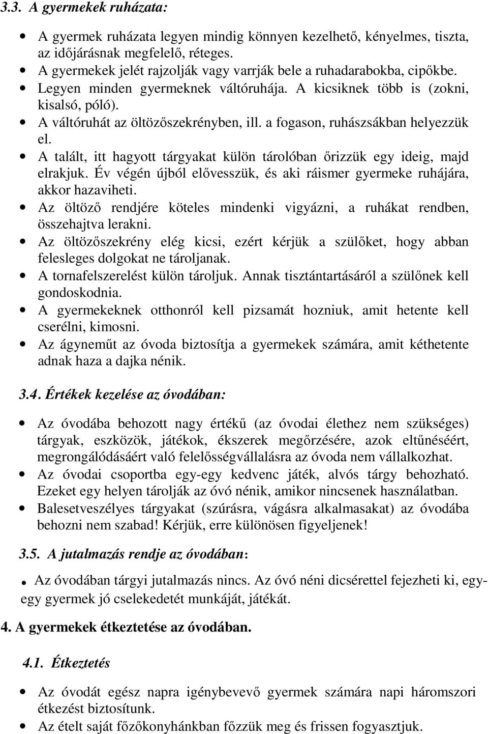 a fogason, ruhászsákban helyezzük el. A talált, itt hagyott tárgyakat külön tárolóban őrizzük egy ideig, majd elrakjuk. Év végén újból elővesszük, és aki ráismer gyermeke ruhájára, akkor hazaviheti.