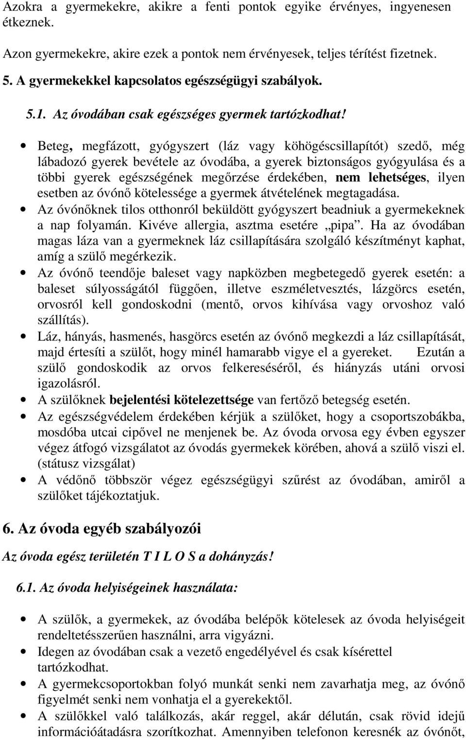 Beteg, megfázott, gyógyszert (láz vagy köhögéscsillapítót) szedő, még lábadozó gyerek bevétele az óvodába, a gyerek biztonságos gyógyulása és a többi gyerek egészségének megőrzése érdekében, nem