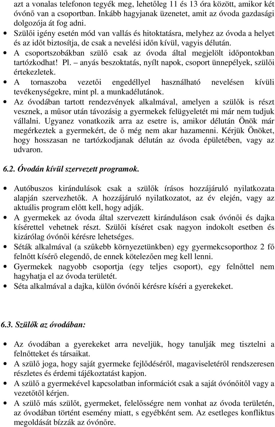 A csoportszobákban szülő csak az óvoda által megjelölt időpontokban tartózkodhat! Pl. anyás beszoktatás, nyílt napok, csoport ünnepélyek, szülői értekezletek.