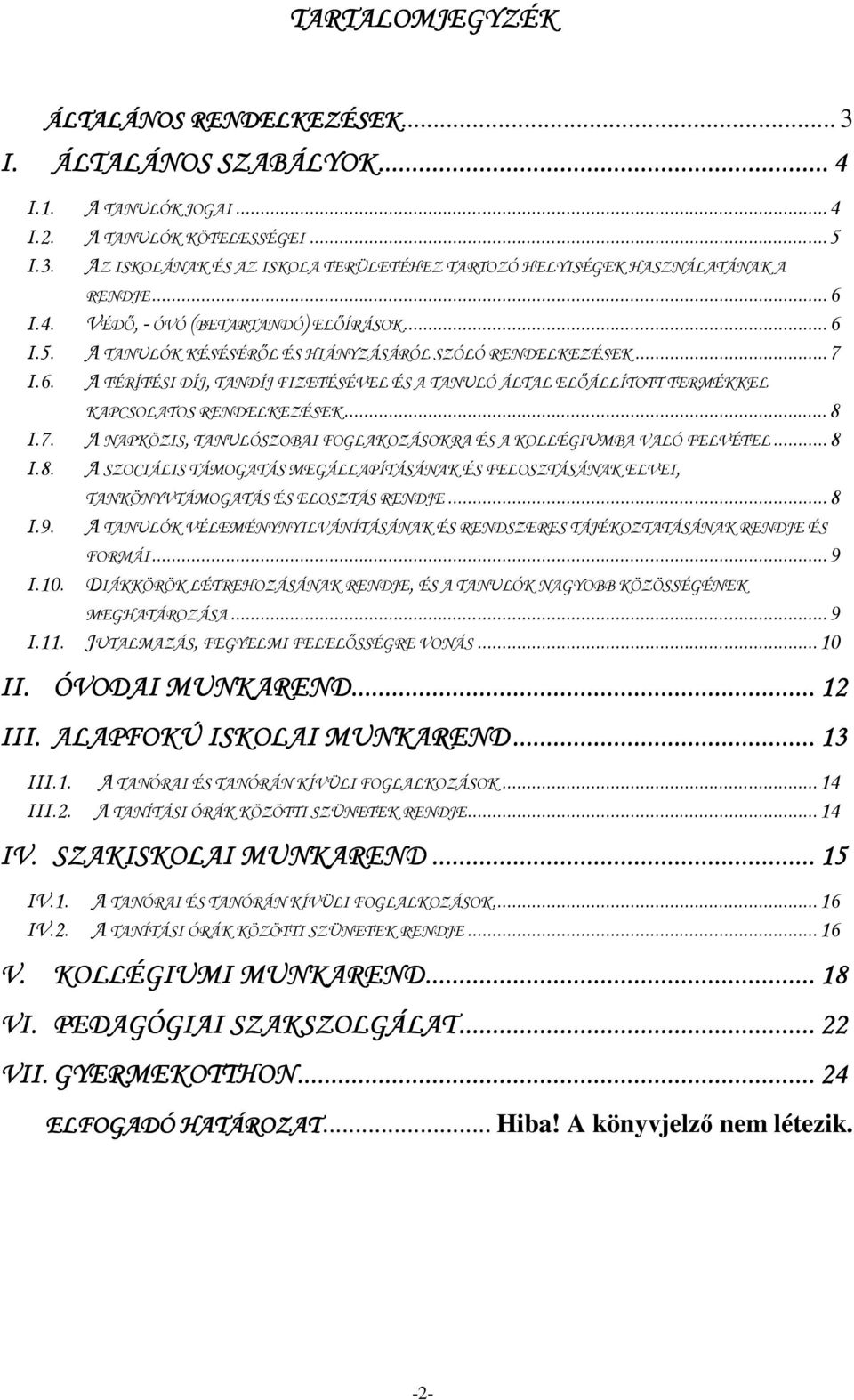 .. 8 I.7. A NAPKÖZIS, TANULÓSZOBAI FOGLAKOZÁSOKRA ÉS A KOLLÉGIUMBA VALÓ FELVÉTEL... 8 I.8. A SZOCIÁLIS TÁMOGATÁS MEGÁLLAPÍTÁSÁNAK ÉS FELOSZTÁSÁNAK ELVEI, TANKÖNYVTÁMOGATÁS ÉS ELOSZTÁS RENDJE... 8 I.9.