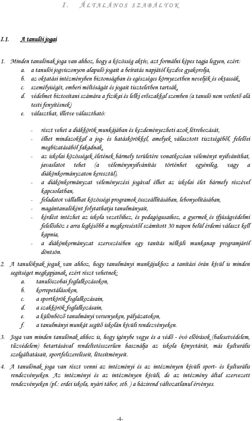 személyiségét, emberi méltóságát és jogait tiszteletben tartsák, d. védelmet biztosítani számára a fizikai és lelki erőszakkal szemben (a tanuló nem vethető alá testi fenyítésnek) e.