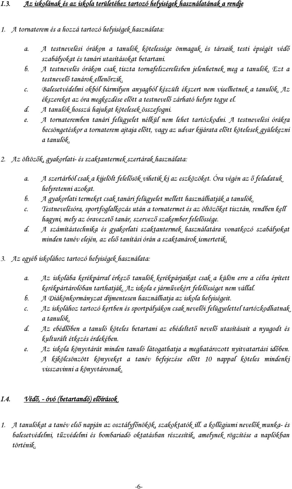 Ezt a testnevelő tanárok ellenőrzik. c. Balesetvédelmi okból bármilyen anyagból készült ékszert nem viselhetnek a tanulók. Az ékszereket az óra megkezdése előtt a testnevelő zárható helyre tegye el.