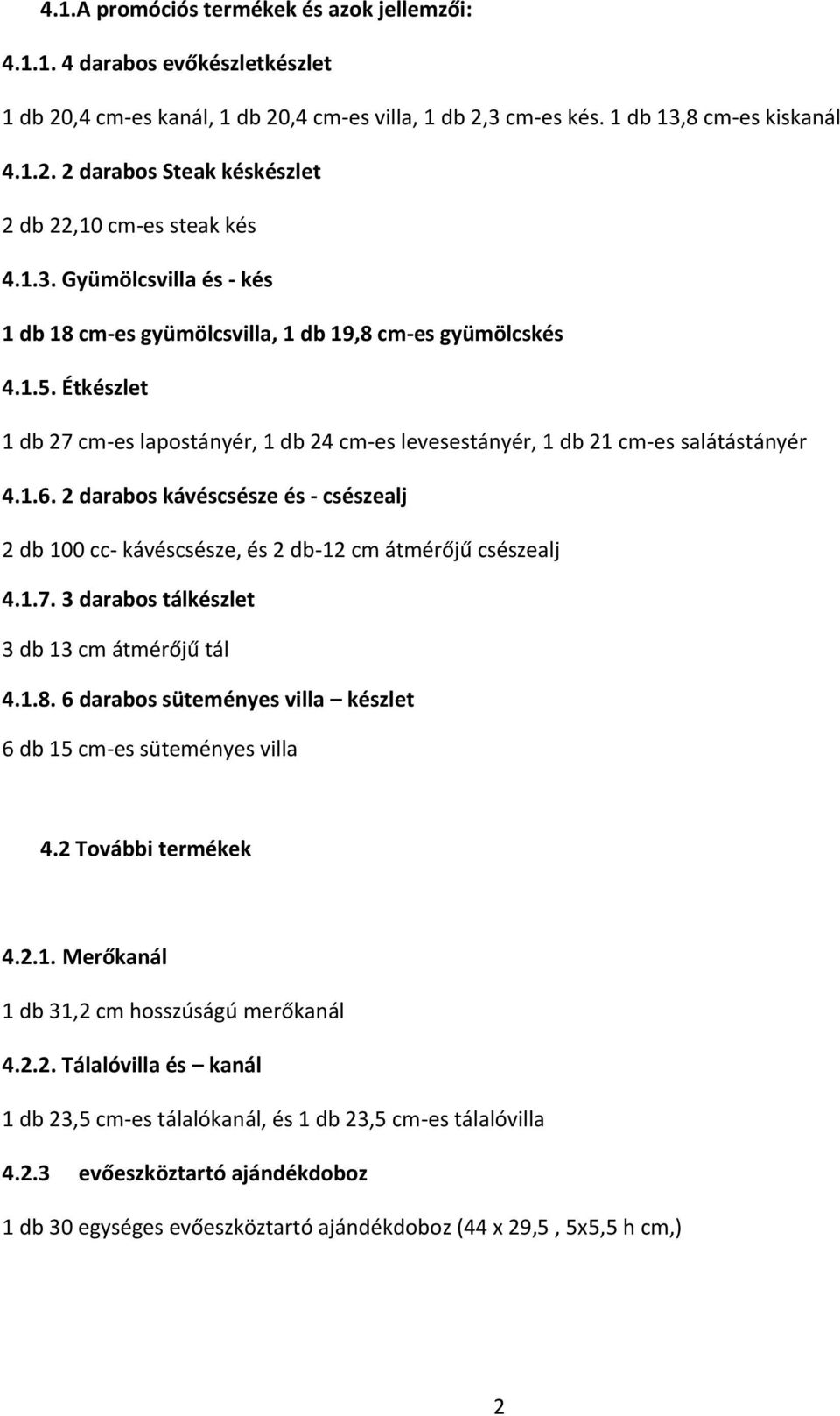 2 darabos kávéscsésze és - csészealj 2 db 100 cc- kávéscsésze, és 2 db-12 cm átmérőjű csészealj 4.1.7. 3 darabos tálkészlet 3 db 13 cm átmérőjű tál 4.1.8.