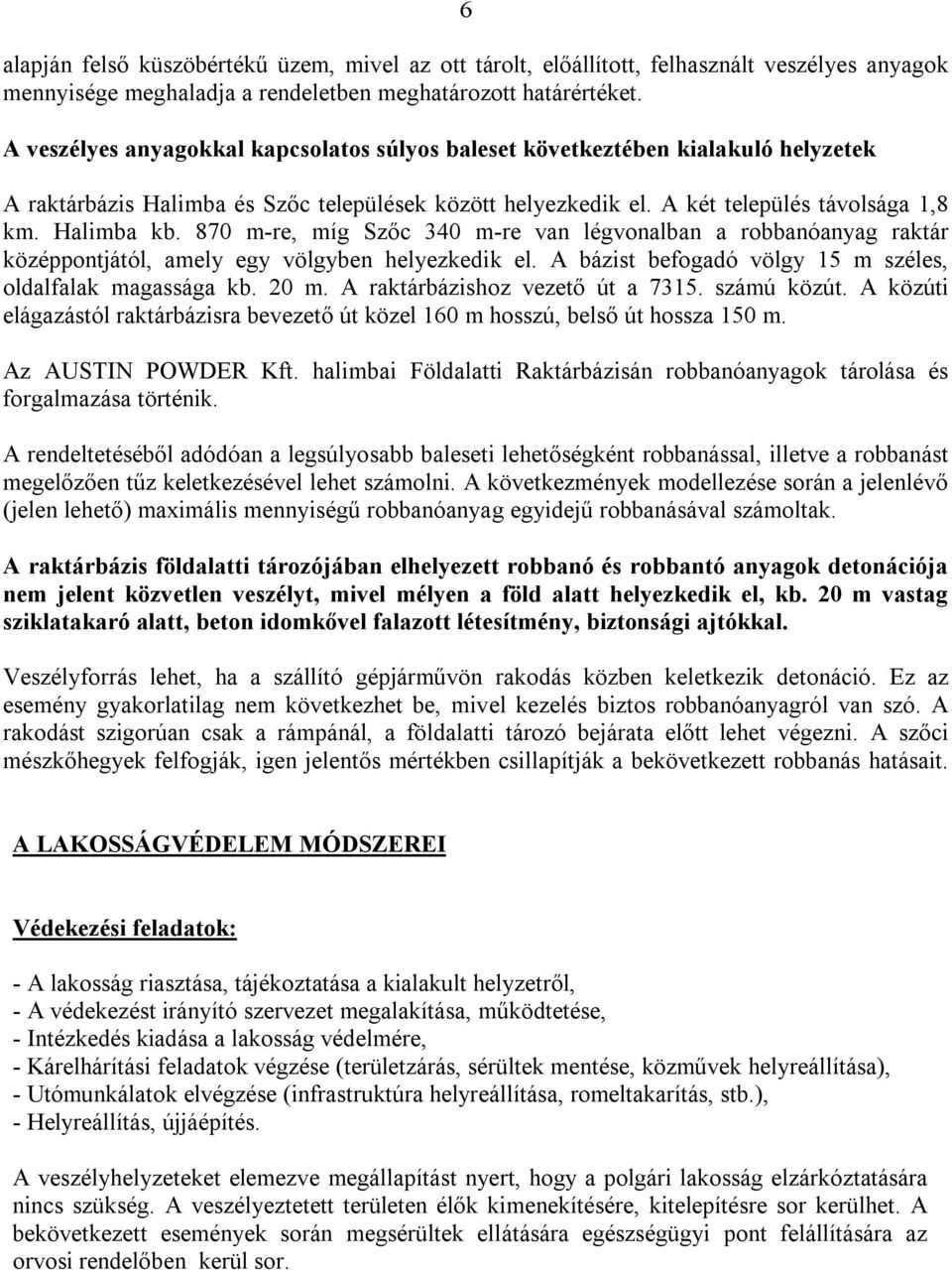 870 m-re, míg Szőc 340 m-re van légvonalban a robbanóanyag raktár középpontjától, amely egy völgyben helyezkedik el. A bázist befogadó völgy 15 m széles, oldalfalak magassága kb. 20 m.