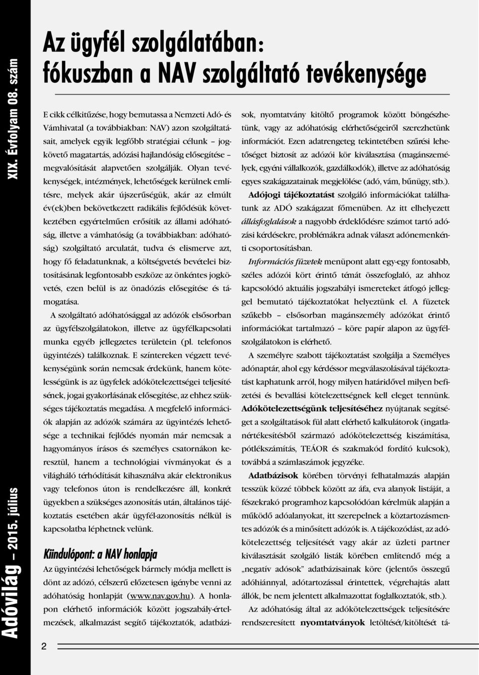 Olyan tevé - keny ségek, intézmények, lehetőségek kerülnek említésre, melyek akár újszerűségük, akár az elmúlt év(ek)ben bekövetkezett radikális fejlődésük követ - kez tében egyértelműen erősítik az
