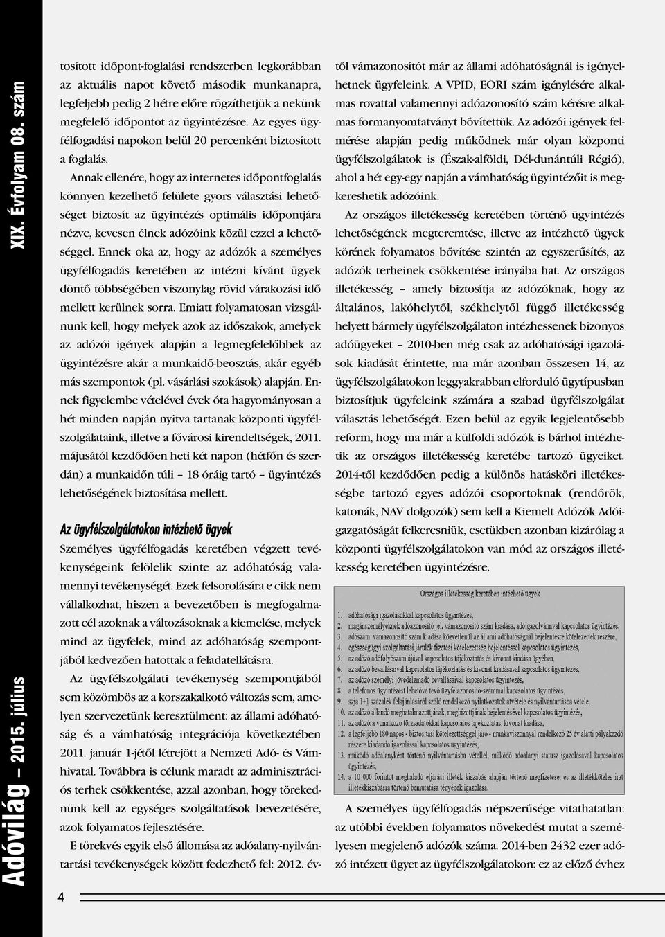 Annak ellenére, hogy az internetes időpontfoglalás könnyen kezelhető felülete gyors választási lehető - séget biztosít az ügyintézés optimális időpontjára nézve, kevesen élnek adózóink közül ezzel a