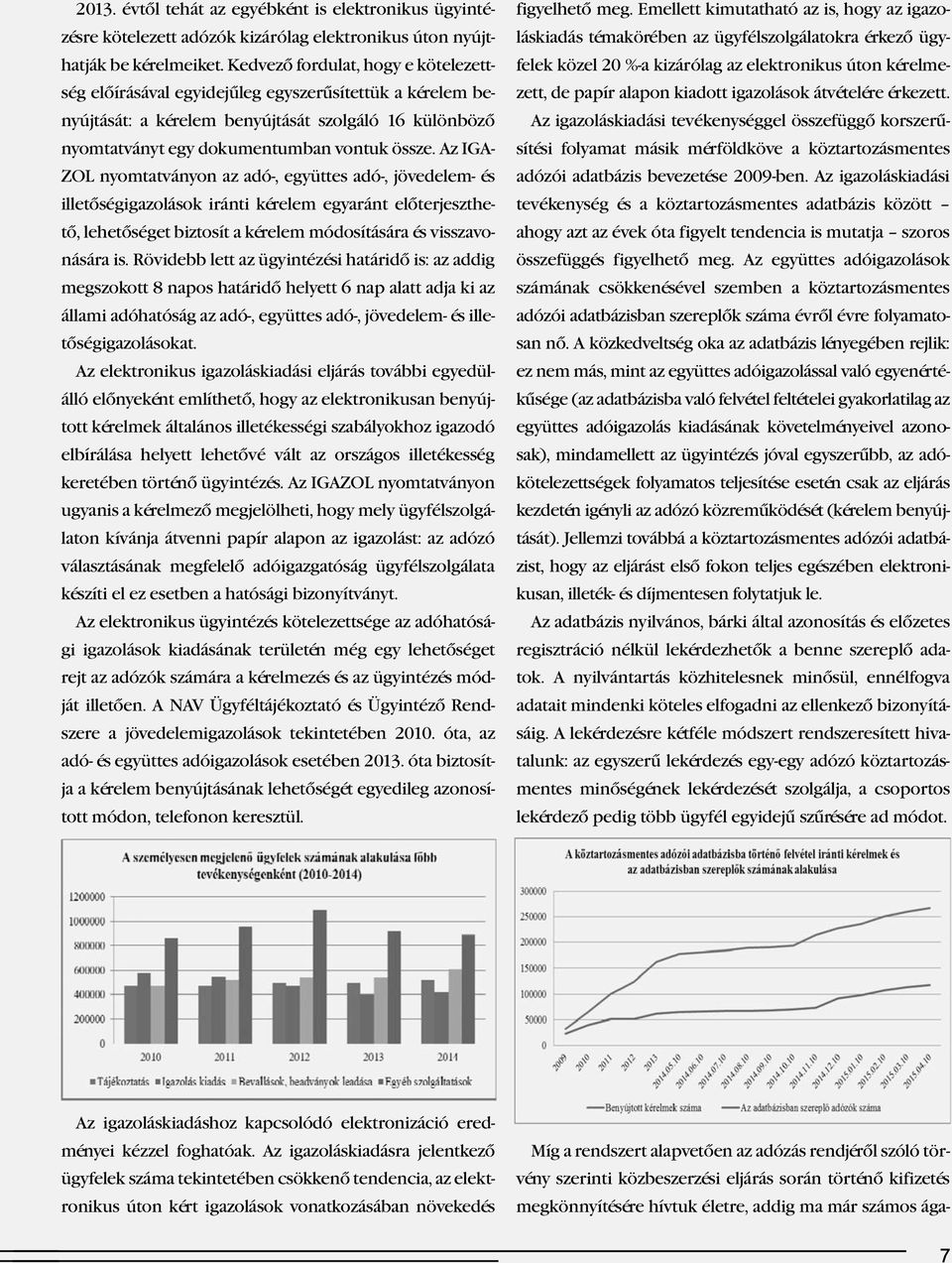 Az IGA- ZOL nyomtatványon az adó-, együttes adó-, jövedelem- és illetőségigazolások iránti kérelem egyaránt előterjeszthető, lehetőséget biztosít a kérelem módosítására és vissza vo - nására is.