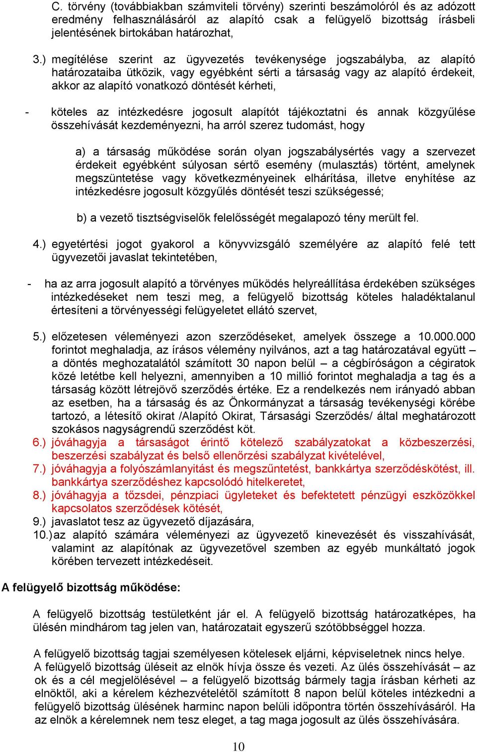 - köteles az intézkedésre jogosult alapítót tájékoztatni és annak közgyűlése összehívását kezdeményezni, ha arról szerez tudomást, hogy a) a társaság működése során olyan jogszabálysértés vagy a