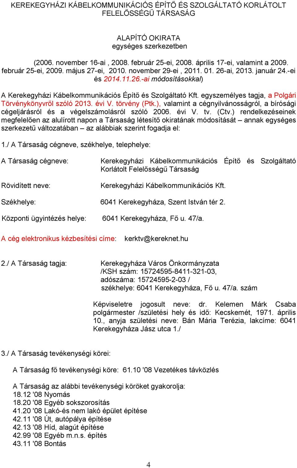 egyszemélyes tagja, a Polgári Törvénykönyvről szóló 2013. évi V. törvény (Ptk.), valamint a cégnyilvánosságról, a bírósági cégeljárásról és a végelszámolásról szóló 2006. évi V. tv. (Ctv.