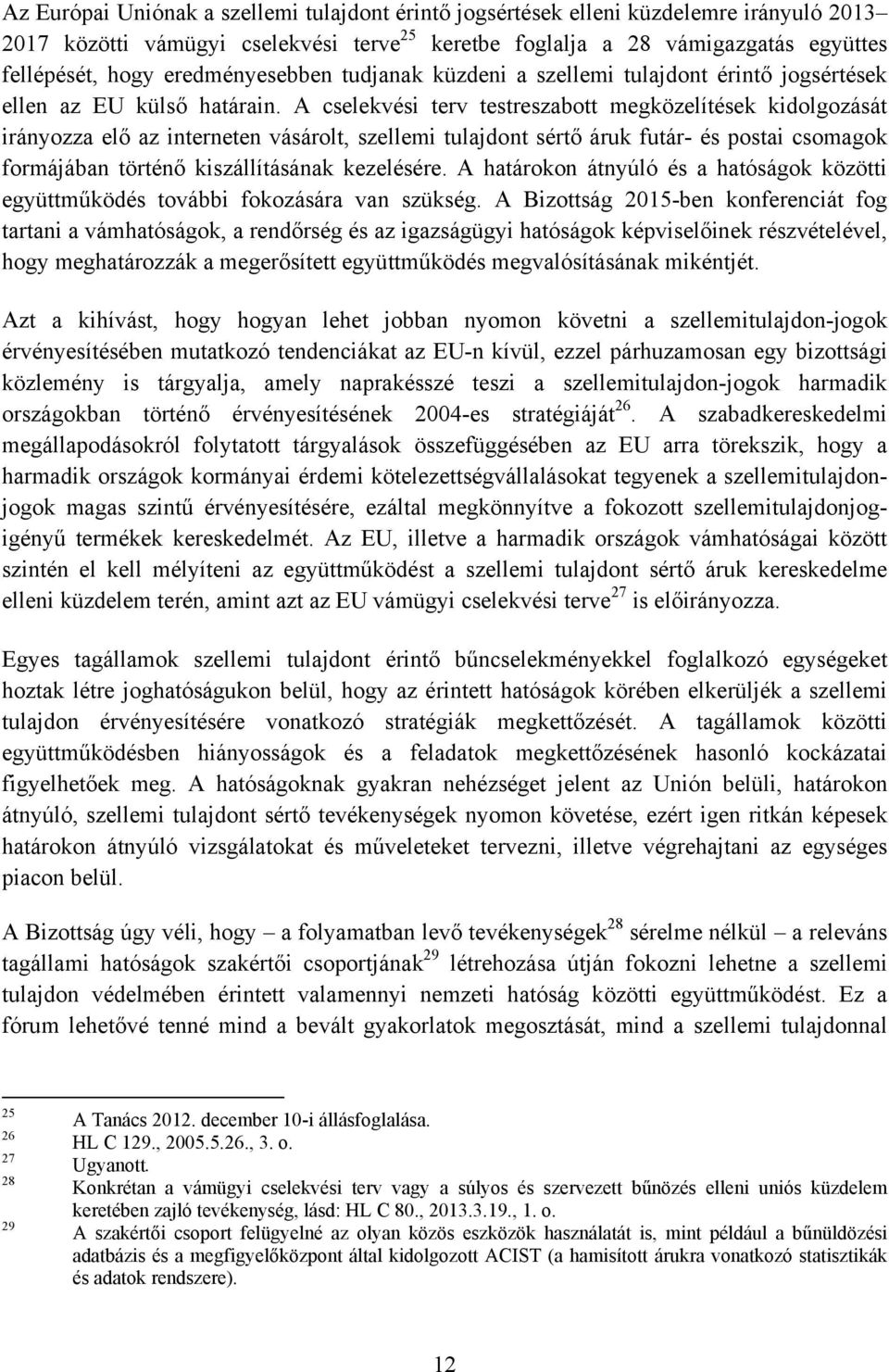 A cselekvési terv testreszabott megközelítések kidolgozását irányozza elő az interneten vásárolt, szellemi tulajdont sértő áruk futár- és postai csomagok formájában történő kiszállításának kezelésére.