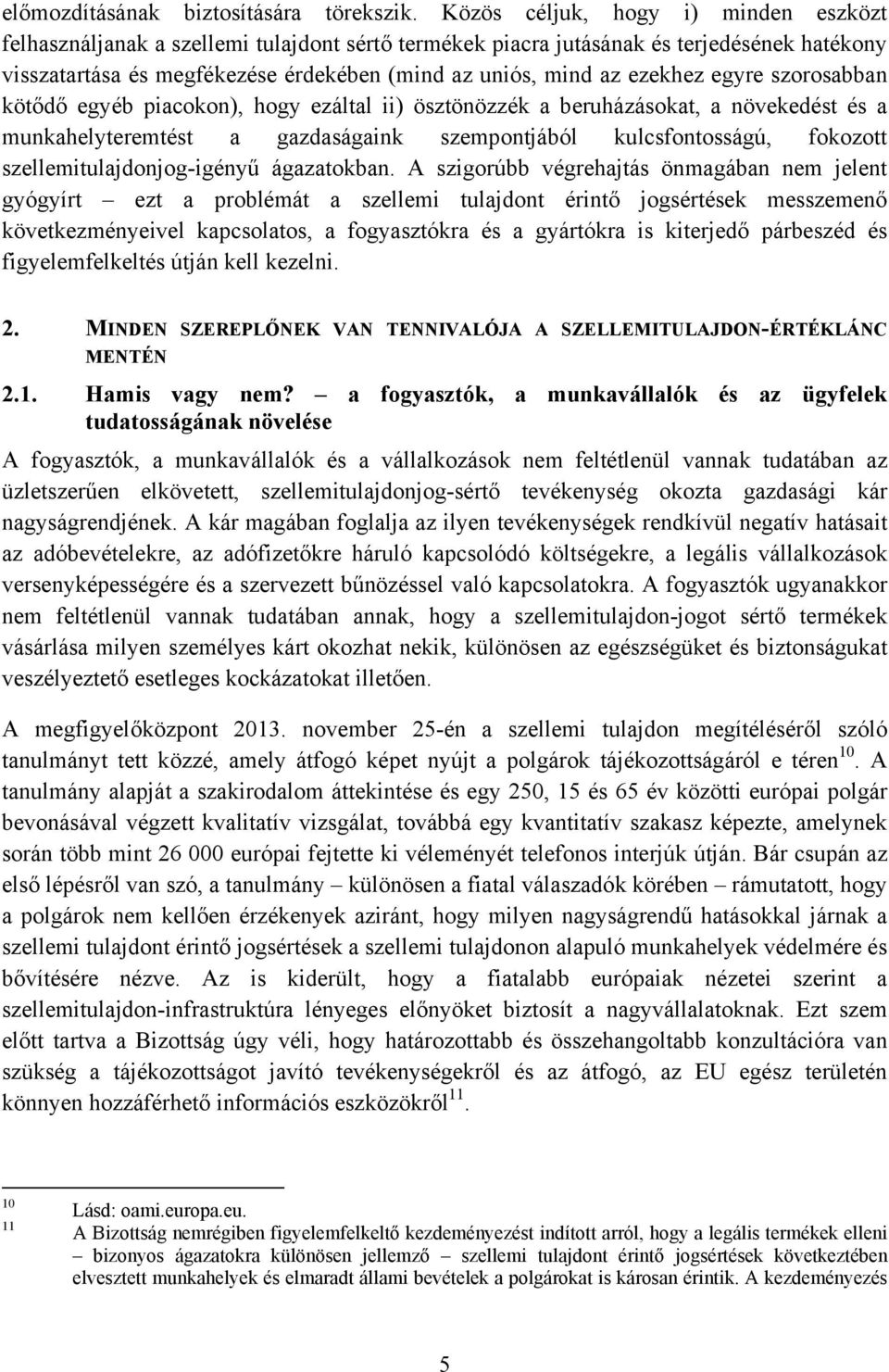 ezekhez egyre szorosabban kötődő egyéb piacokon), hogy ezáltal ii) ösztönözzék a beruházásokat, a növekedést és a munkahelyteremtést a gazdaságaink szempontjából kulcsfontosságú, fokozott