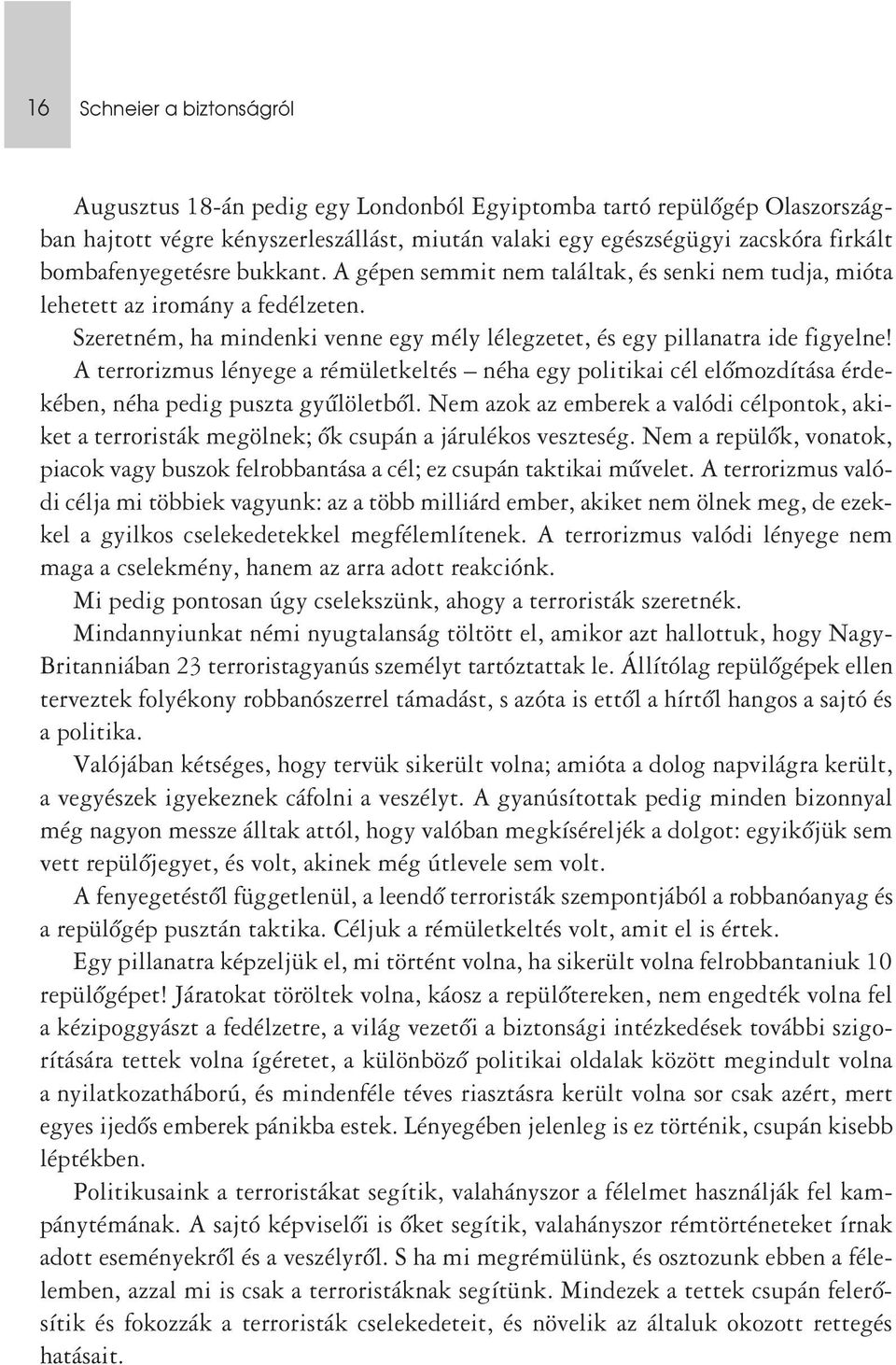 A terrorizmus lényege a rémületkeltés néha egy politikai cél elômozdítása érdekében, néha pedig puszta gyûlöletbôl.