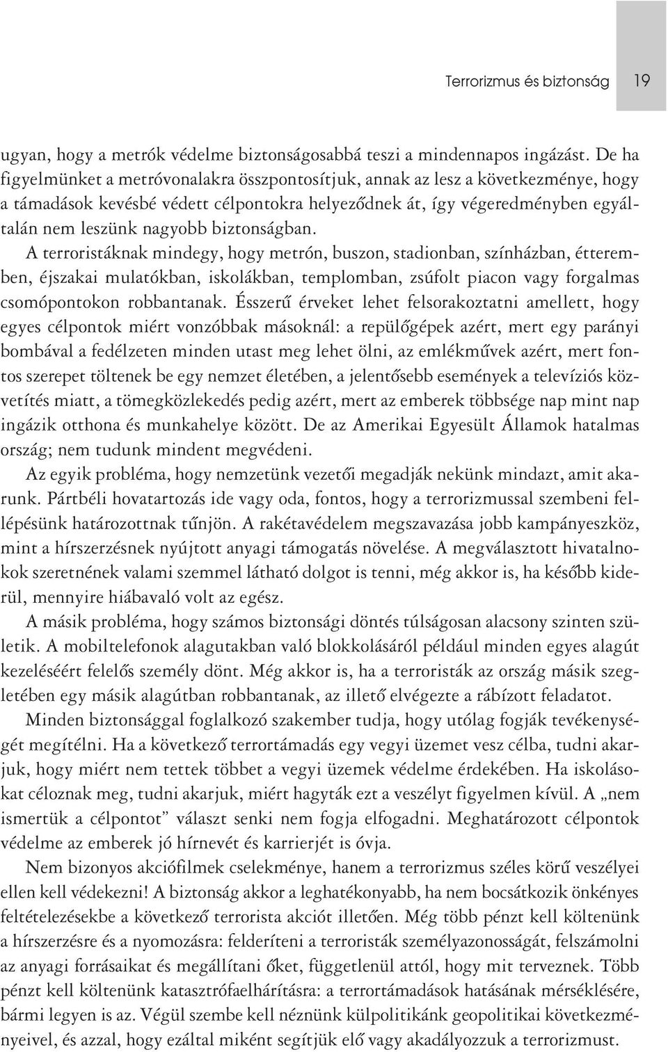 biztonságban. A terroristáknak mindegy, hogy metrón, buszon, stadionban, színházban, étteremben, éjszakai mulatókban, iskolákban, templomban, zsúfolt piacon vagy forgalmas csomópontokon robbantanak.