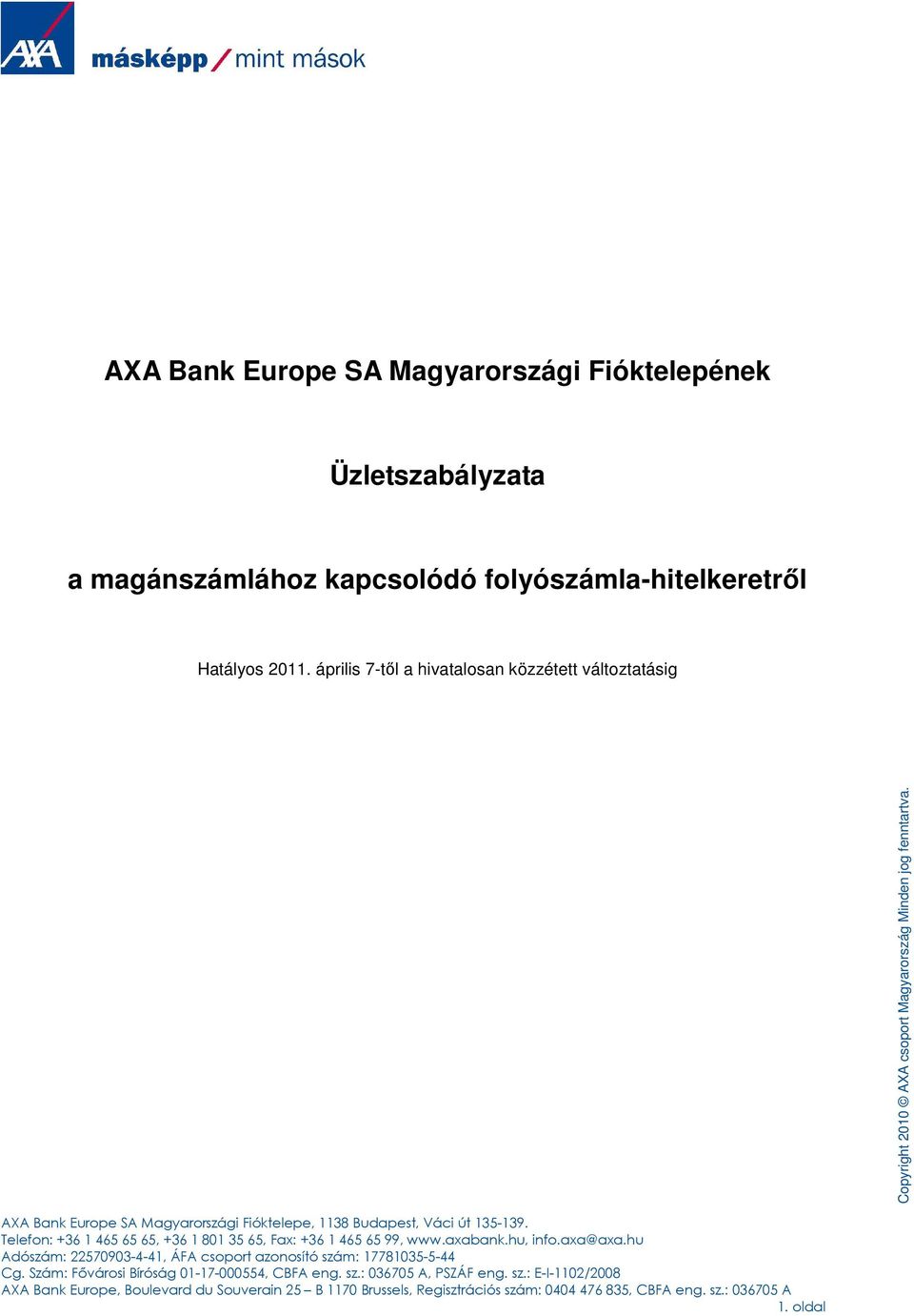 AXA Bank Europe SA Magyarországi Fióktelepe, 1138 Budapest, Váci út 135-139. Telefon: +36 1 465 65 65, +36 1 801 35 65, Fax: +36 1 465 65 99, www.axabank.hu, info.axa@axa.