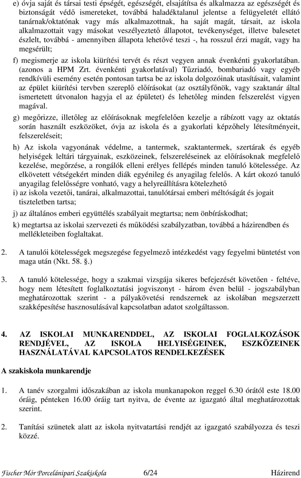 -, ha rosszul érzi magát, vagy ha megsérült; f) megismerje az iskola kiürítési tervét és részt vegyen annak évenkénti gyakorlatában. (azonos a HPM Zrt.