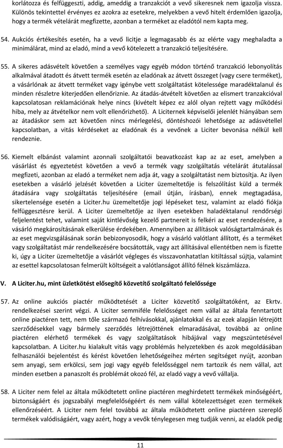 Aukciós értékesítés esetén, ha a vevő licitje a legmagasabb és az elérte vagy meghaladta a minimálárat, mind az eladó, mind a vevő kötelezett a tranzakció teljesítésére. 55.