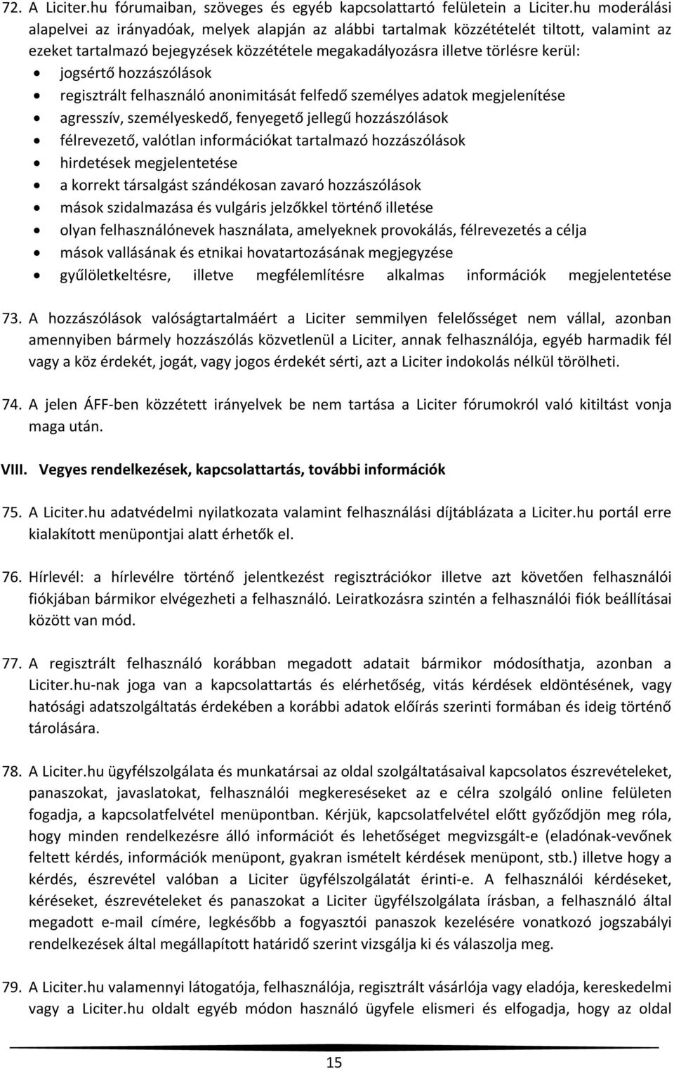 hozzászólások regisztrált felhasználó anonimitását felfedő személyes adatok megjelenítése agresszív, személyeskedő, fenyegető jellegű hozzászólások félrevezető, valótlan információkat tartalmazó