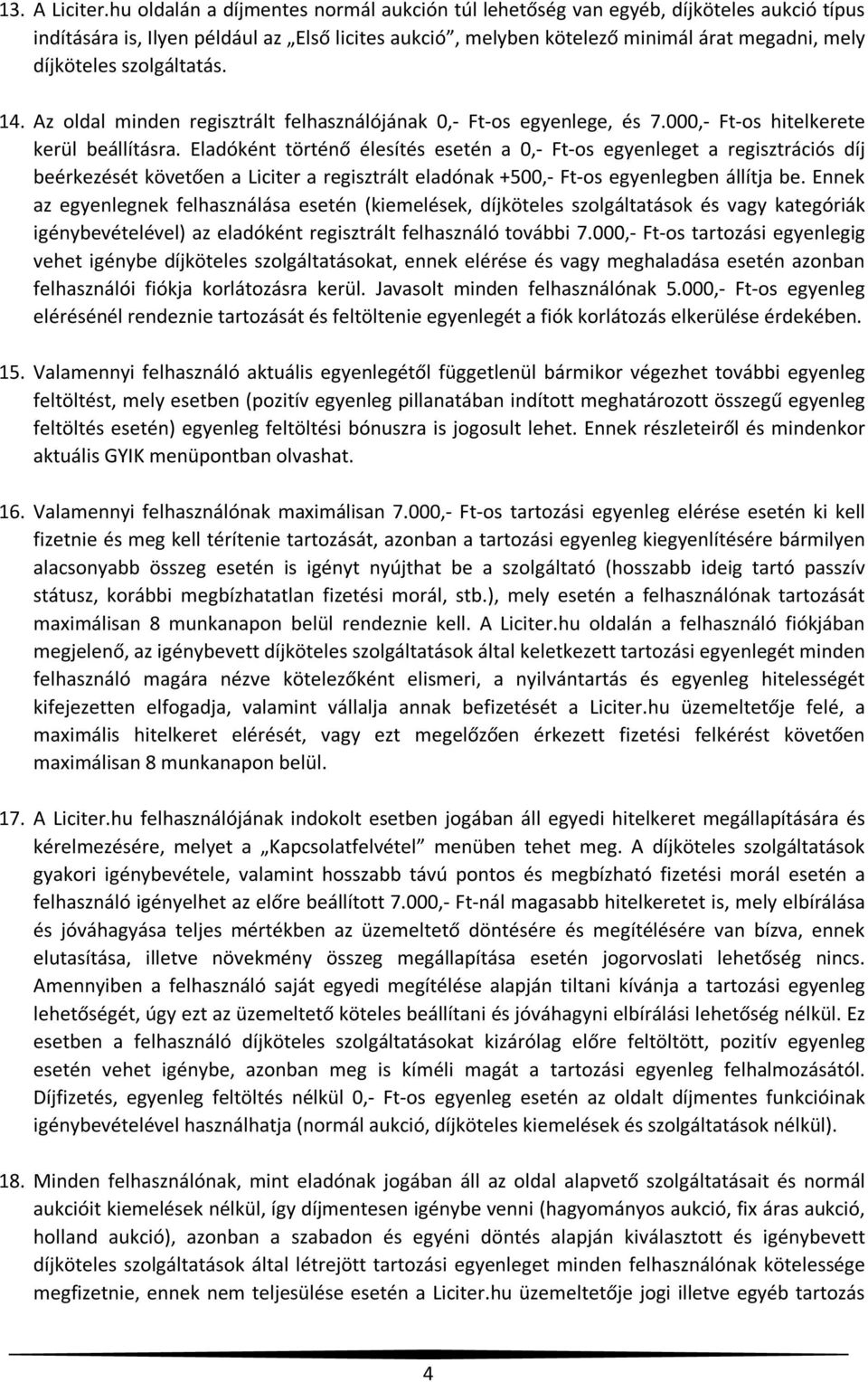 szolgáltatás. 14. Az oldal minden regisztrált felhasználójának 0,- Ft-os egyenlege, és 7.000,- Ft-os hitelkerete kerül beállításra.