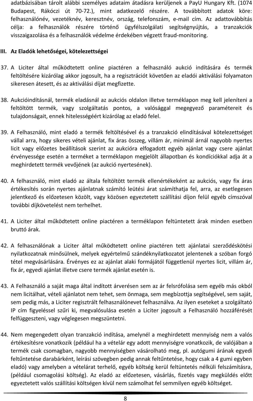 Az adattovábbítás célja: a felhasználók részére történő ügyfélszolgálati segítségnyújtás, a tranzakciók visszaigazolása és a felhasználók védelme érdekében végzett fraud-monitoring. III.