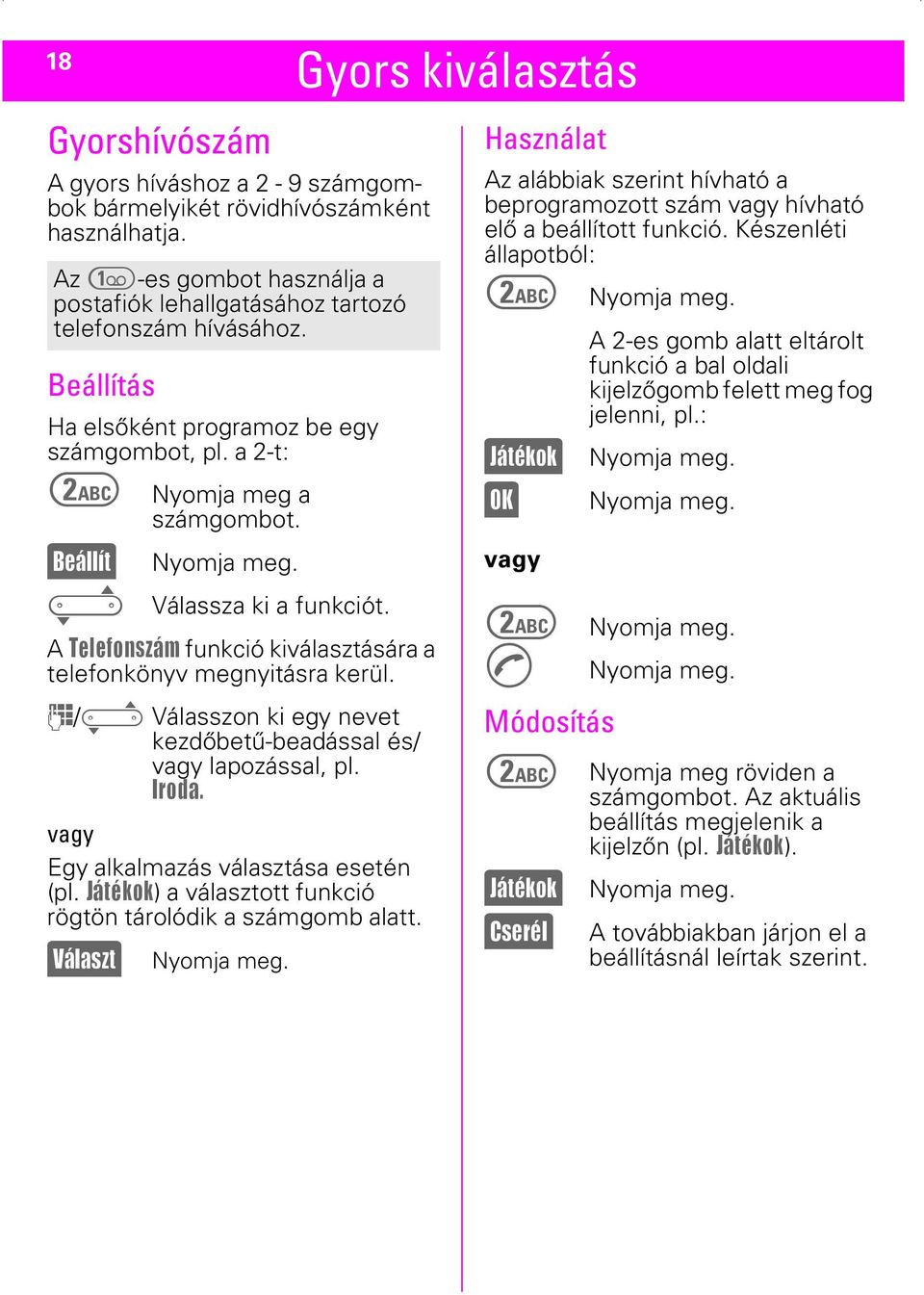 A Telefonszám funkció kiválasztására a telefonkönyv megnyitásra kerül. J/^ Válasszon ki egy nevet kezdőbetű-beadással és/ vagy lapozással, pl. Iroda. vagy Egy alkalmazás választása esetén (pl.